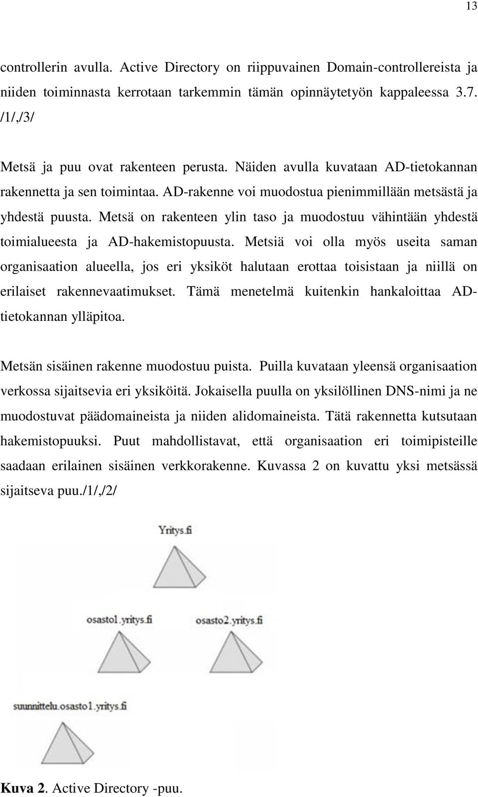 Metsä on rakenteen ylin taso ja muodostuu vähintään yhdestä toimialueesta ja AD-hakemistopuusta.