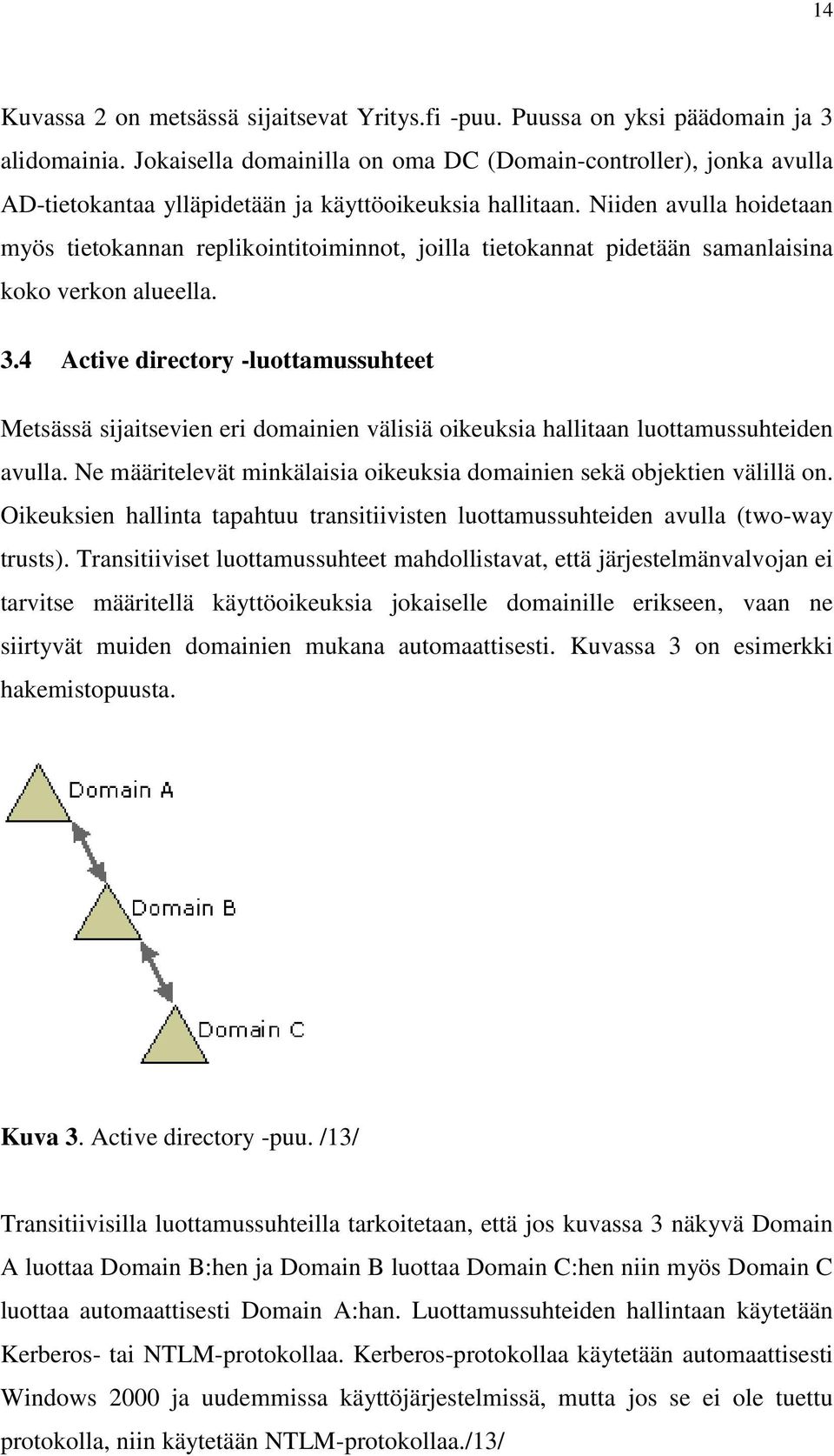 Niiden avulla hoidetaan myös tietokannan replikointitoiminnot, joilla tietokannat pidetään samanlaisina koko verkon alueella. 3.