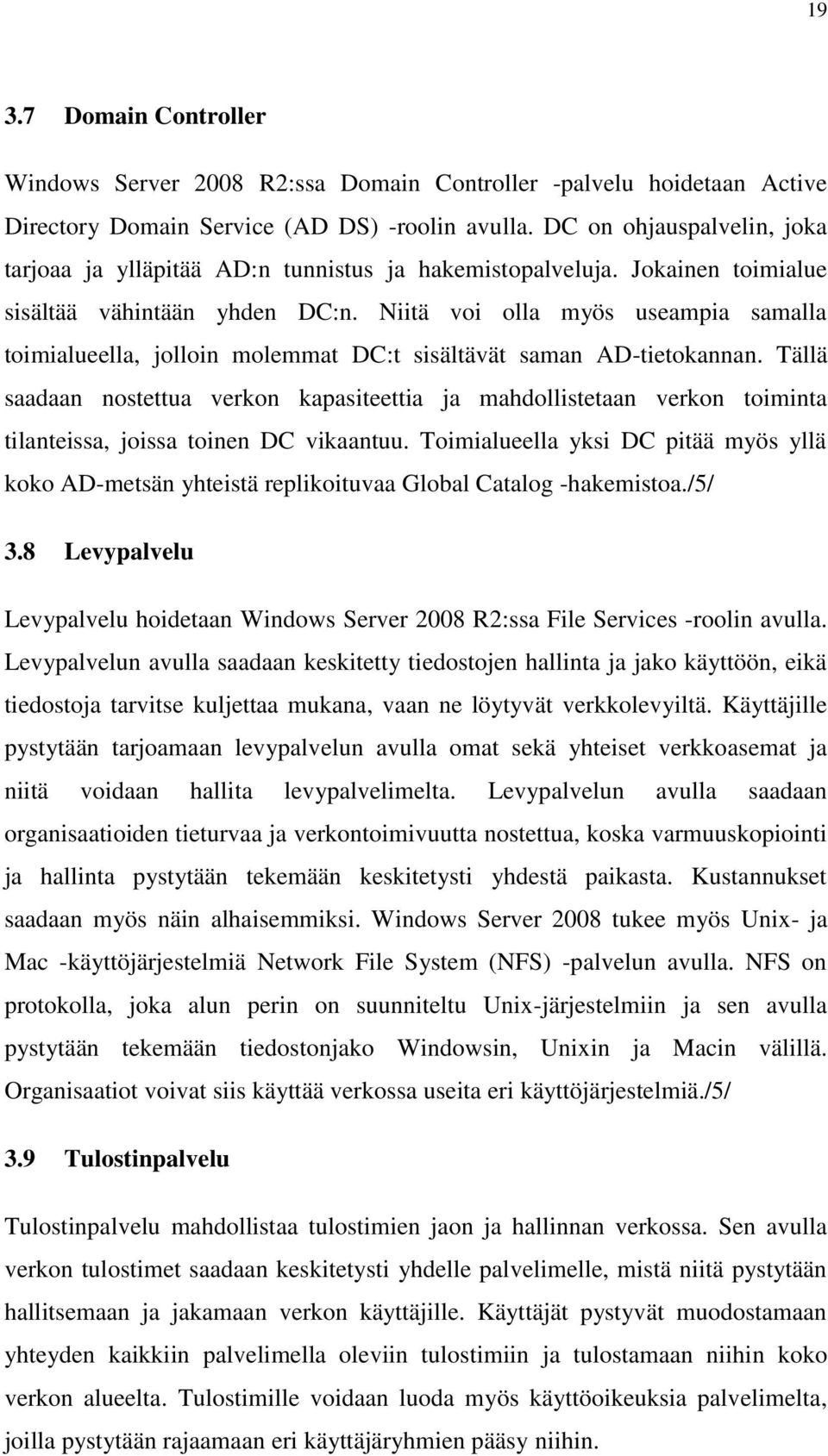 Niitä voi olla myös useampia samalla toimialueella, jolloin molemmat DC:t sisältävät saman AD-tietokannan.