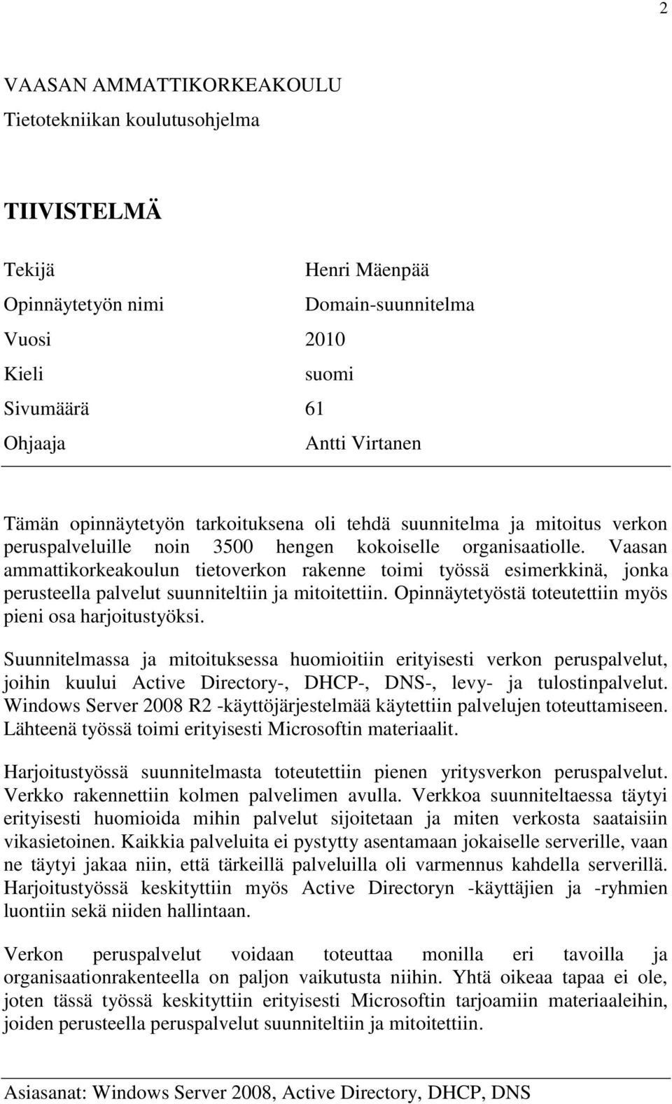 Vaasan ammattikorkeakoulun tietoverkon rakenne toimi työssä esimerkkinä, jonka perusteella palvelut suunniteltiin ja mitoitettiin. Opinnäytetyöstä toteutettiin myös pieni osa harjoitustyöksi.