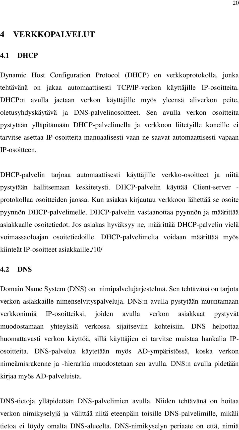 Sen avulla verkon osoitteita pystytään ylläpitämään DHCP-palvelimella ja verkkoon liitetyille koneille ei tarvitse asettaa IP-osoitteita manuaalisesti vaan ne saavat automaattisesti vapaan