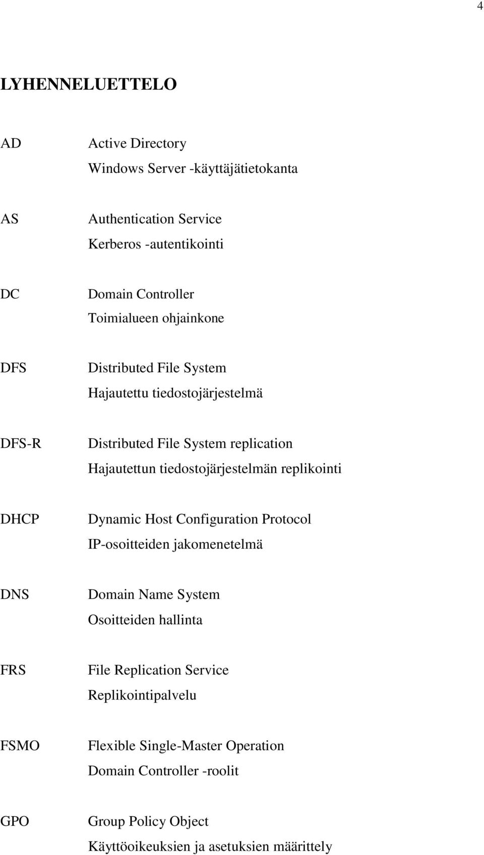 tiedostojärjestelmän replikointi DHCP Dynamic Host Configuration Protocol IP-osoitteiden jakomenetelmä DNS Domain Name System Osoitteiden hallinta FRS