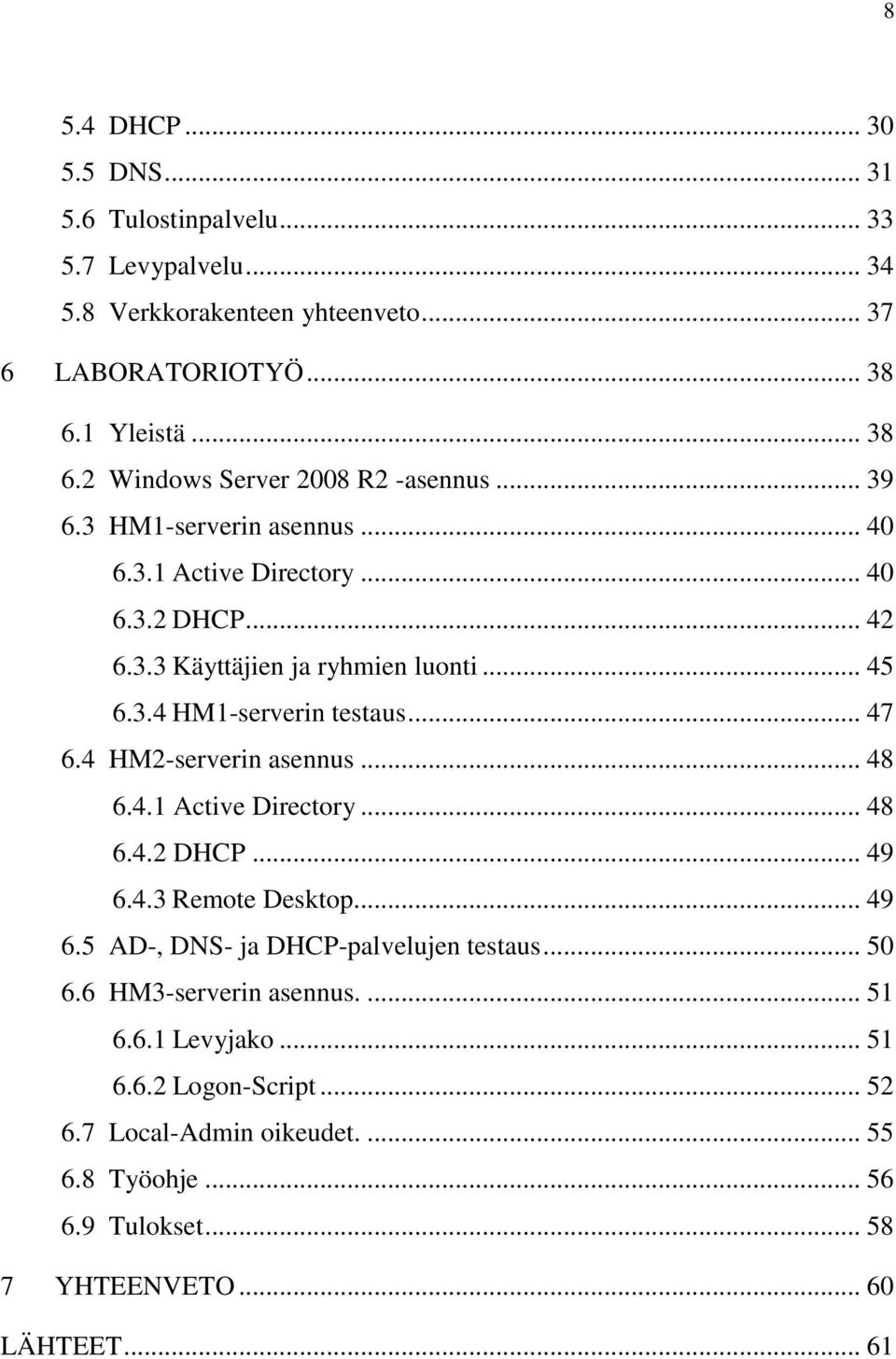 .. 45 6.3.4 HM1-serverin testaus... 47 6.4 HM2-serverin asennus... 48 6.4.1 Active Directory... 48 6.4.2 DHCP... 49 6.4.3 Remote Desktop... 49 6.5 AD-, DNS- ja DHCP-palvelujen testaus.