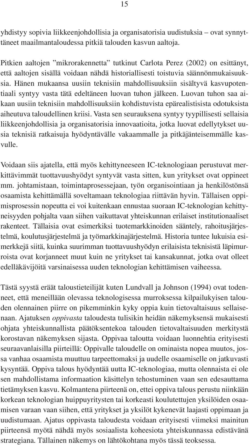 Hänen mukaansa uusiin teknisiin mahdollisuuksiin sisältyvä kasvupotentiaali syntyy vasta tätä edeltäneen luovan tuhon jälkeen.