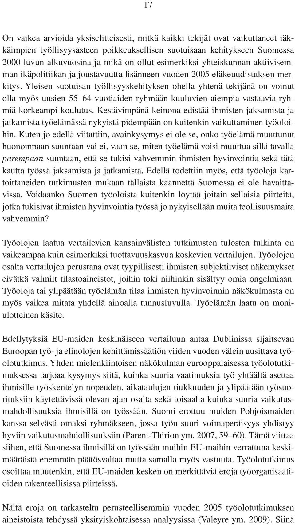 Yleisen suotuisan työllisyyskehityksen ohella yhtenä tekijänä on voinut olla myös uusien 55 64-vuotiaiden ryhmään kuuluvien aiempia vastaavia ryhmiä korkeampi koulutus.