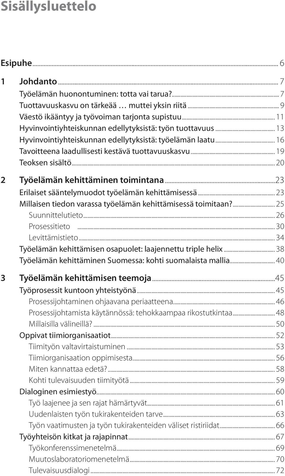 .. 20 2 Työelämän kehittäminen toimintana...23 Erilaiset sääntelymuodot työelämän kehittämisessä... 23 Millaisen tiedon varassa työelämän kehittämisessä toimitaan?... 25 Suunnittelutieto.