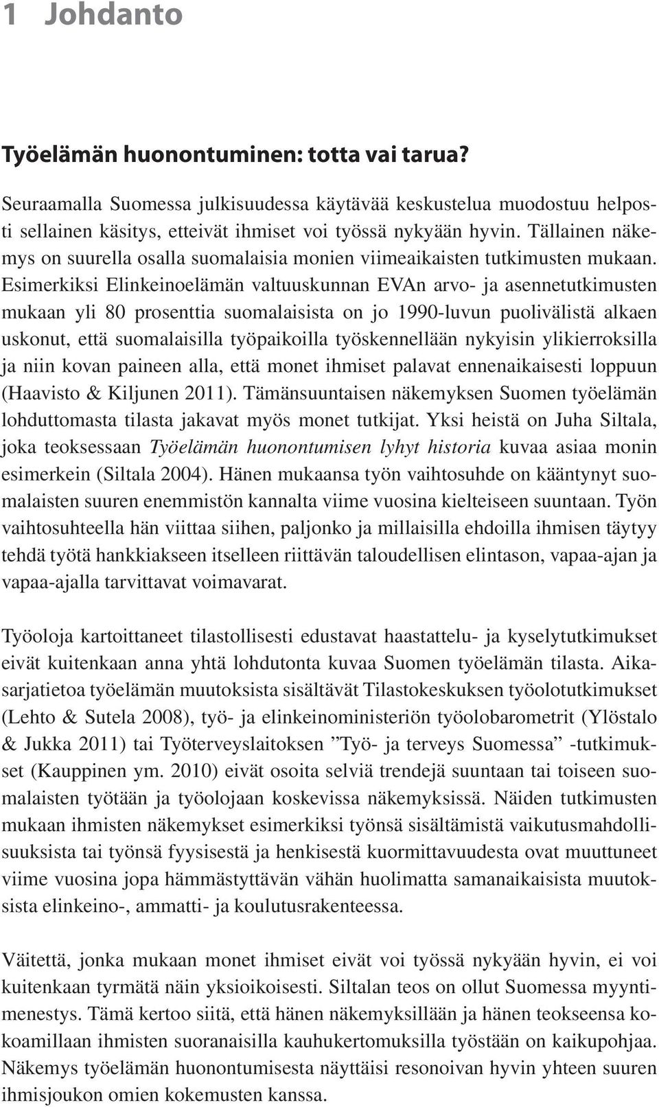 Esimerkiksi Elinkeinoelämän valtuuskunnan EVAn arvo- ja asennetutkimusten mukaan yli 80 prosenttia suomalaisista on jo 1990-luvun puolivälistä alkaen uskonut, että suomalaisilla työpaikoilla