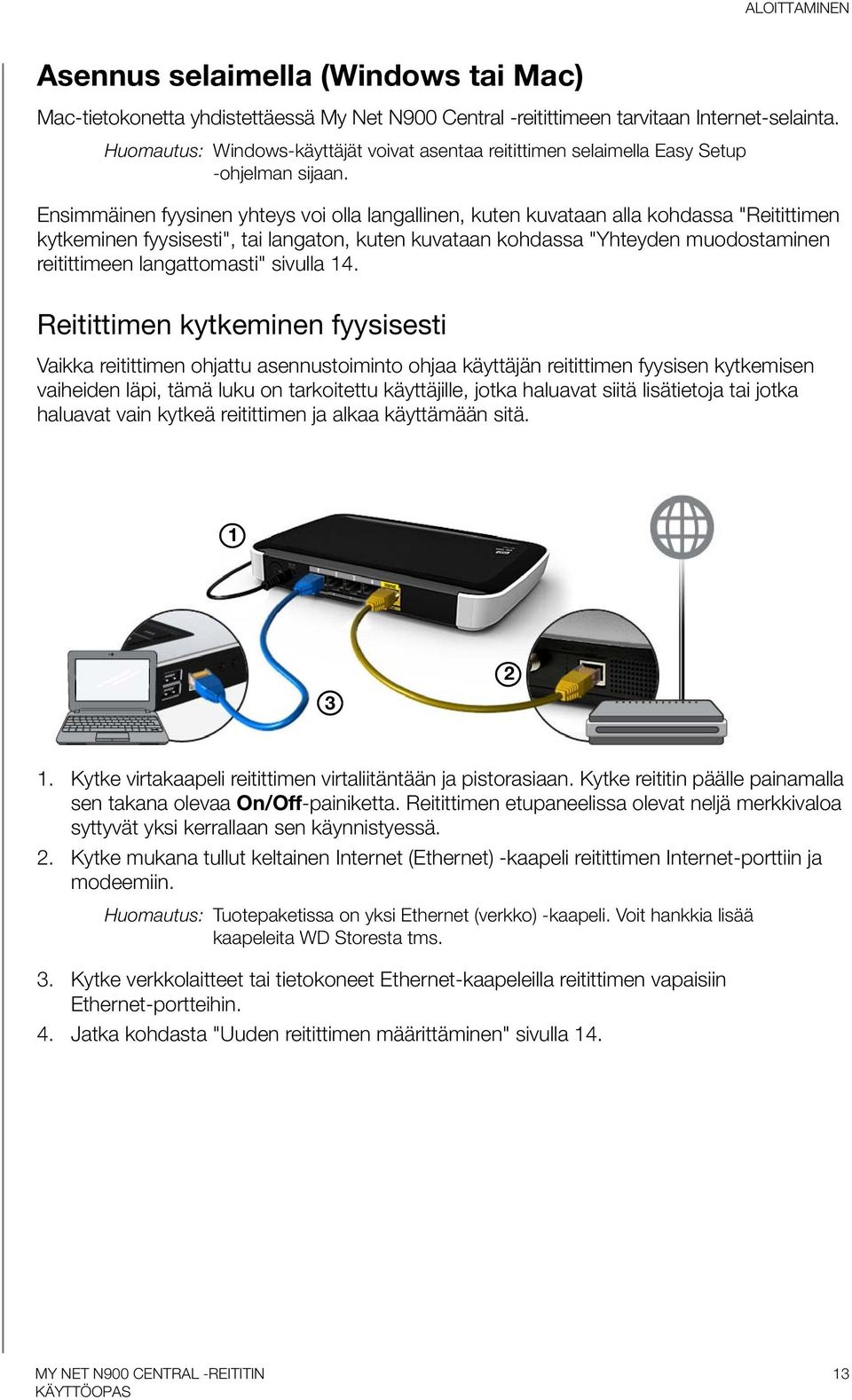 Ensimmäinen fyysinen yhteys voi olla langallinen, kuten kuvataan alla kohdassa "Reitittimen kytkeminen fyysisesti", tai langaton, kuten kuvataan kohdassa "Yhteyden muodostaminen reitittimeen