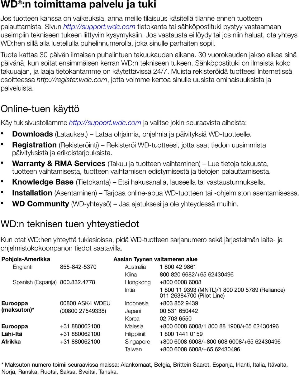 Jos vastausta ei löydy tai jos niin haluat, ota yhteys WD:hen sillä alla luetellulla puhelinnumerolla, joka sinulle parhaiten sopii. Tuote kattaa 30 päivän ilmaisen puhelintuen takuukauden aikana.