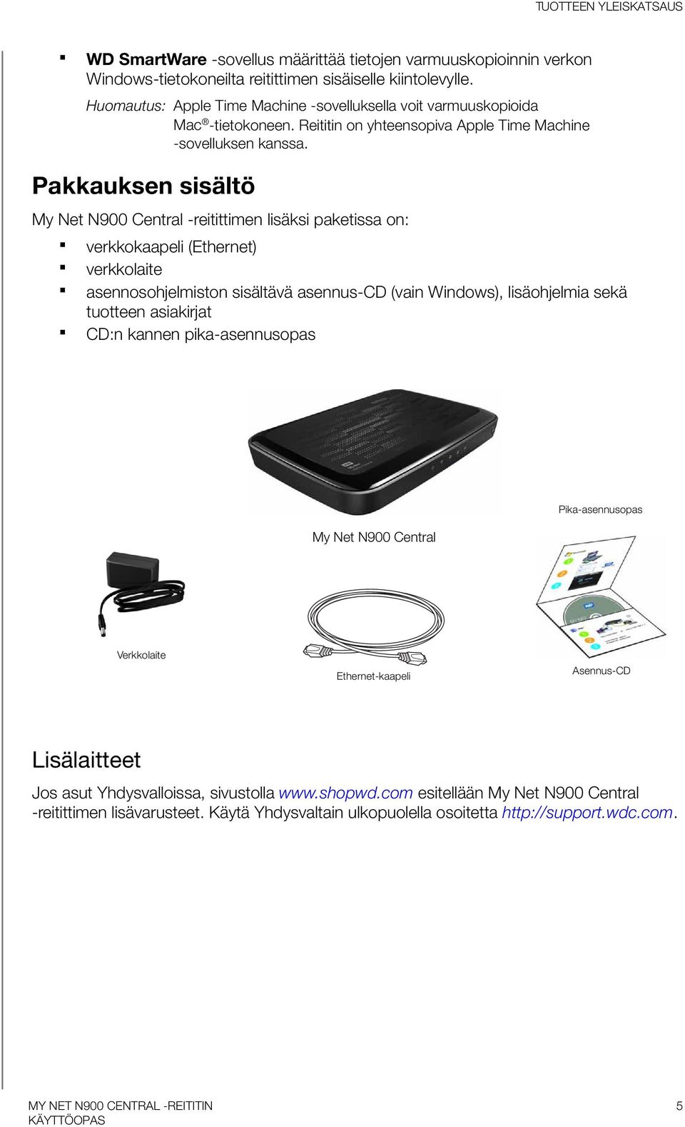 Pakkauksen sisältö My Net N900 Central -reitittimen lisäksi paketissa on: verkkokaapeli (Ethernet) verkkolaite asennosohjelmiston sisältävä asennus-cd (vain Windows), lisäohjelmia sekä tuotteen