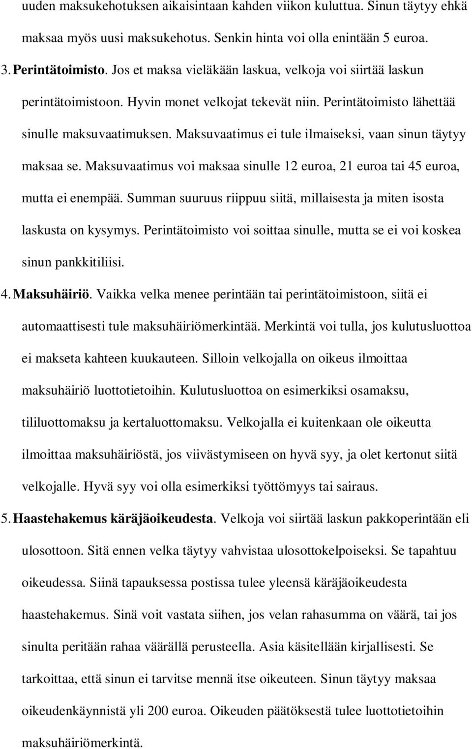 Maksuvaatimus ei tule ilmaiseksi, vaan sinun täytyy maksaa se. Maksuvaatimus voi maksaa sinulle 12 euroa, 21 euroa tai 45 euroa, mutta ei enempää.