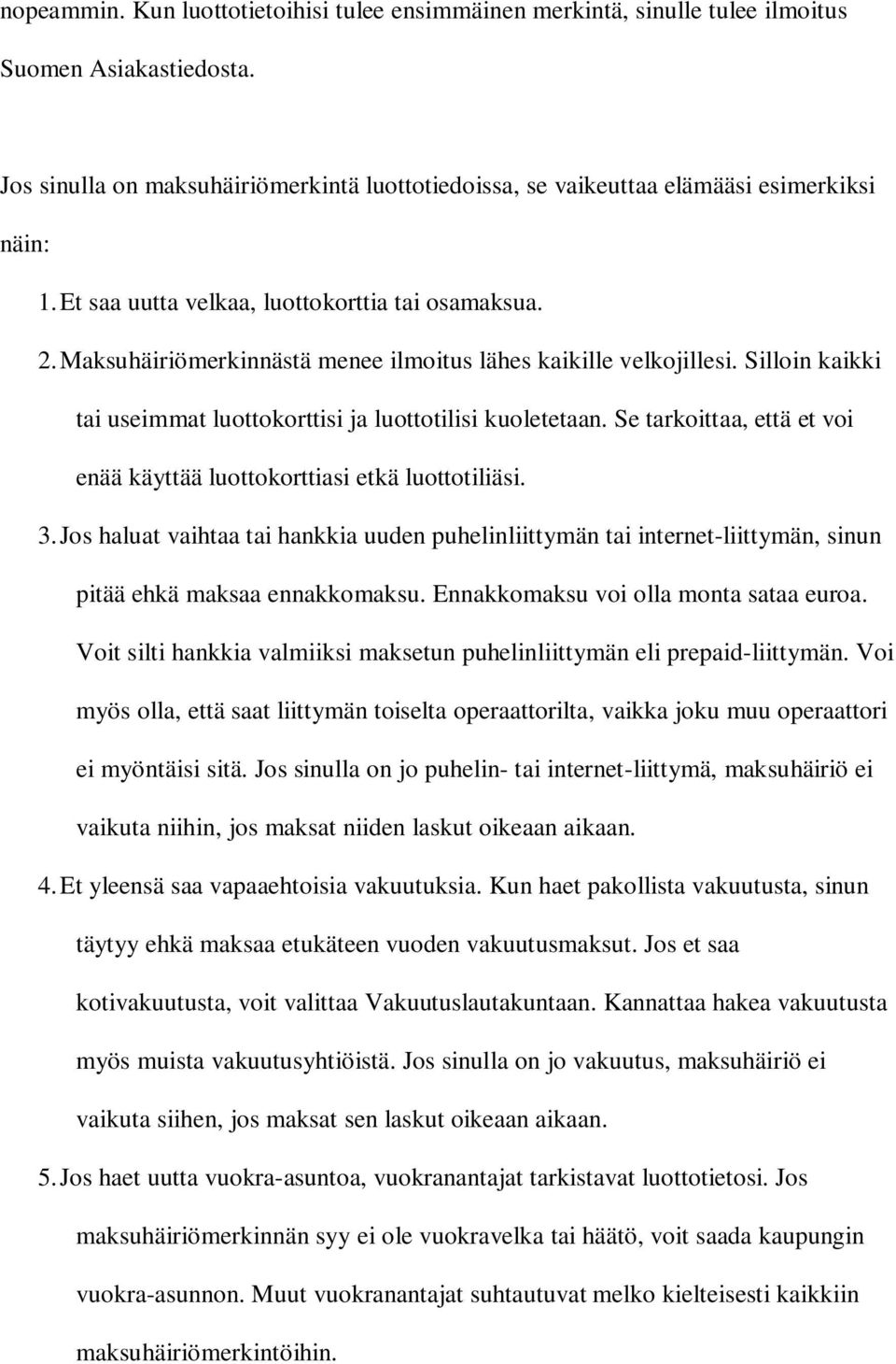 Maksuhäiriömerkinnästä menee ilmoitus lähes kaikille velkojillesi. Silloin kaikki tai useimmat luottokorttisi ja luottotilisi kuoletetaan.