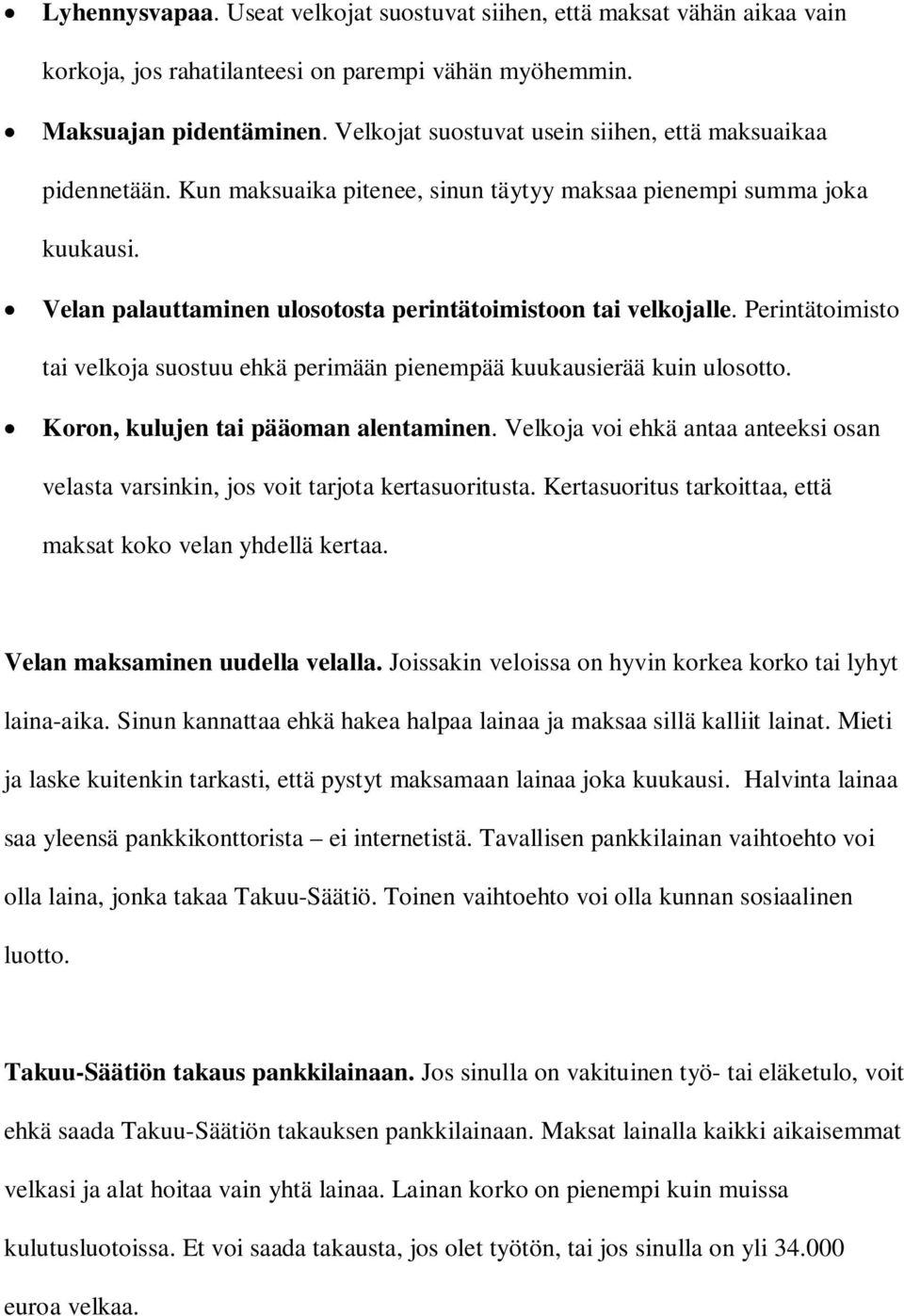 Perintätoimisto tai velkoja suostuu ehkä perimään pienempää kuukausierää kuin ulosotto. Koron, kulujen tai pääoman alentaminen.