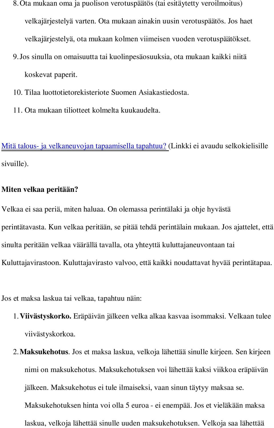 Tilaa luottotietorekisteriote Suomen Asiakastiedosta. 11. Ota mukaan tiliotteet kolmelta kuukaudelta. Mitä talous- ja velkaneuvojan tapaamisella tapahtuu? (Linkki ei avaudu selkokielisille sivuille).