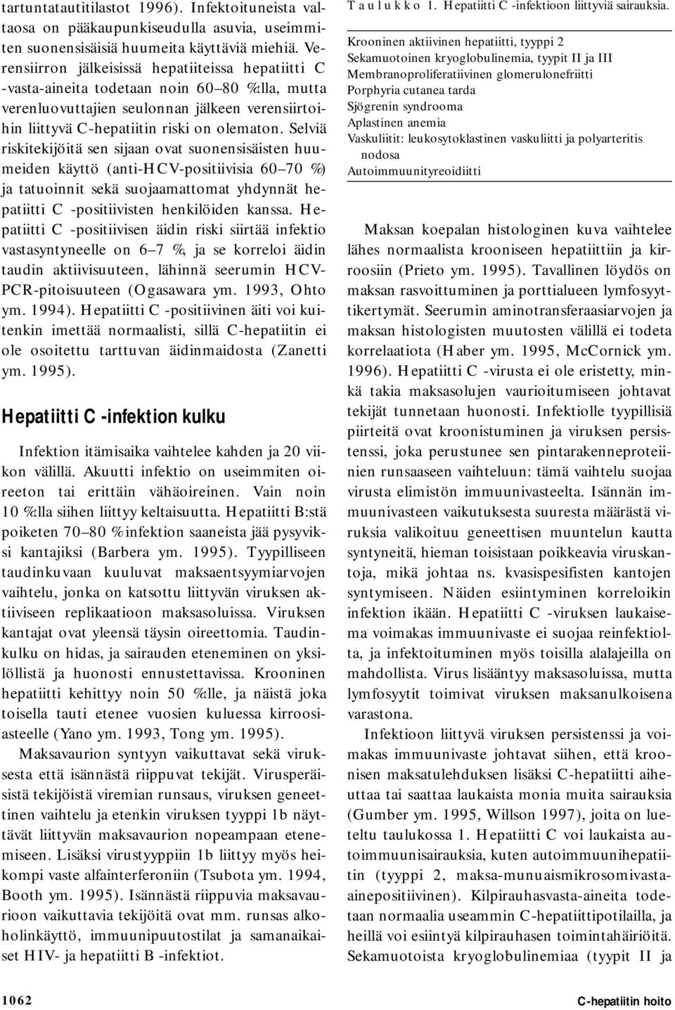 Selviä riskitekijöitä sen sijaan ovat suonensisäisten huumeiden käyttö (anti-hcv-positiivisia 60 70 %) ja tatuoinnit sekä suojaamattomat yhdynnät hepatiitti C -positiivisten henkilöiden kanssa.