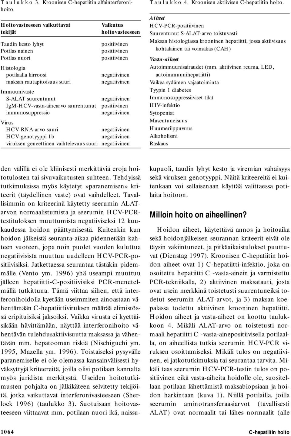 rautapitoisuus suuri Immuunivaste suurentunut IgM-HCV-vasta-ainearvo suurentunut positiivinen immunosuppressio Virus HCV-RNA-arvo suuri HCV-genotyyppi 1b viruksen geneettinen vaihtelevuus suuri T a u