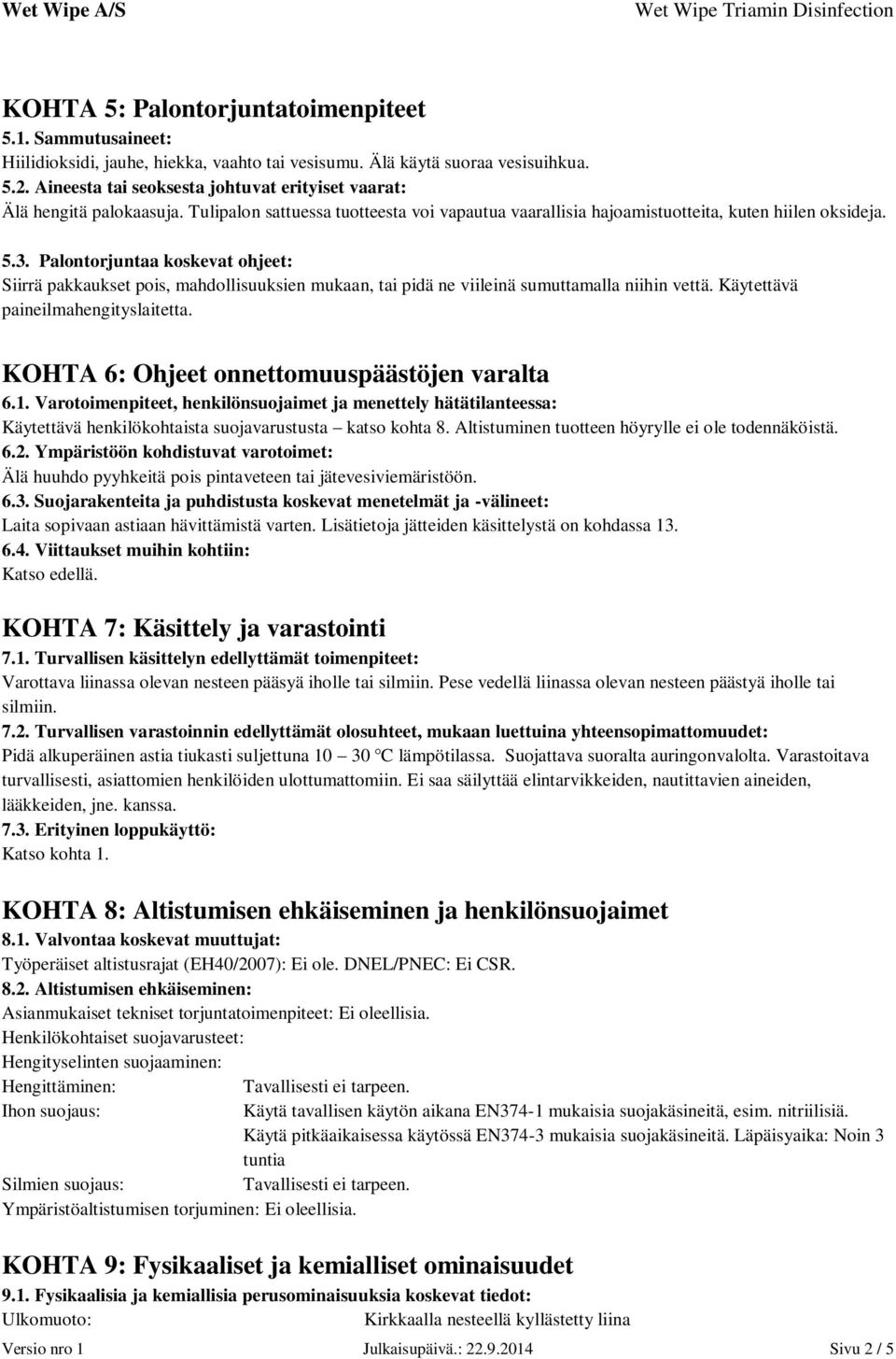 Palontorjuntaa koskevat ohjeet: Siirrä pakkaukset pois, mahdollisuuksien mukaan, tai pidä ne viileinä sumuttamalla niihin vettä. Käytettävä paineilmahengityslaitetta.