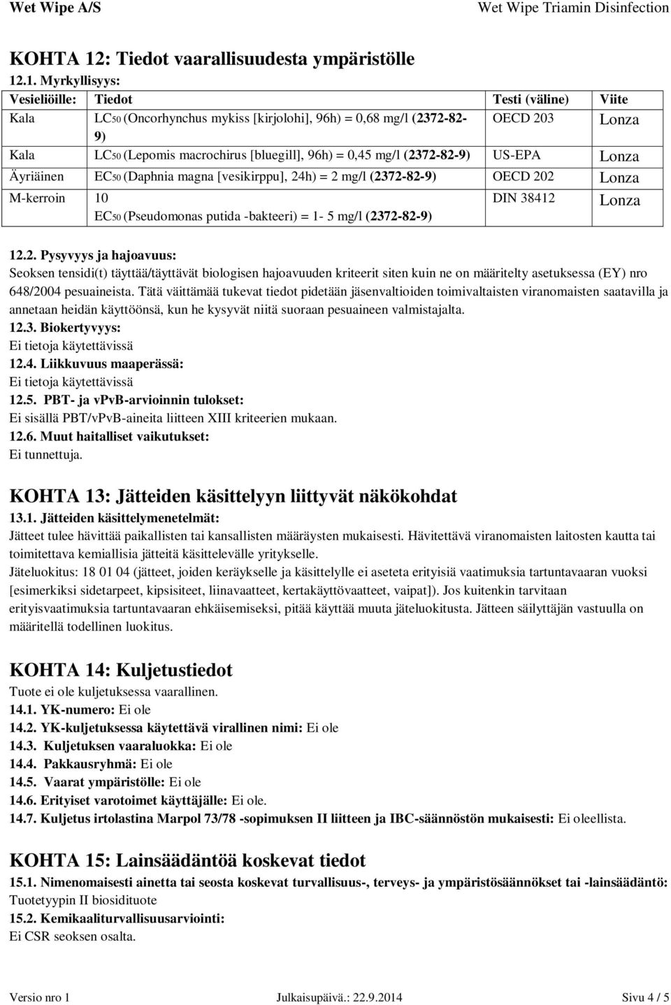 .1. Myrkyllisyys: Vesieliöille: Tiedot Testi (väline) Viite Kala LC50 (Oncorhynchus mykiss [kirjolohi], 96h) = 0,68 mg/l (2372-82- OECD 203 9) Kala LC50 (Lepomis macrochirus [bluegill], 96h) = 0,45