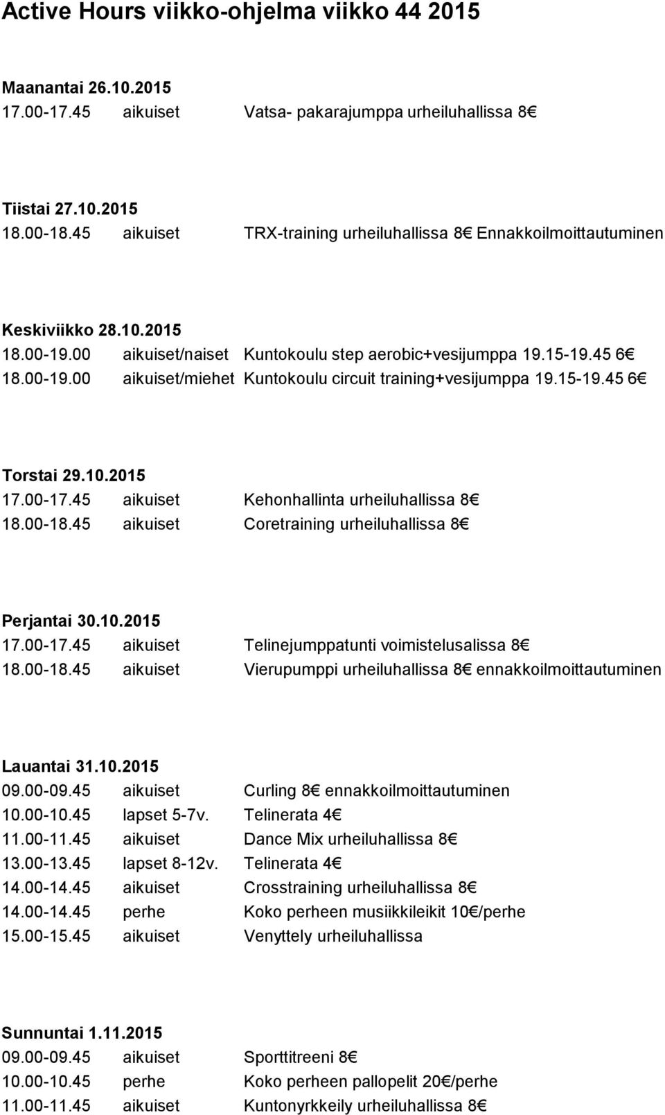 15-19.45 6 Torstai 29.10.2015 17.00-17.45 aikuiset Kehonhallinta urheiluhallissa 8 18.00-18.45 aikuiset Coretraining urheiluhallissa 8 Perjantai 30.10.2015 17.00-17.45 aikuiset Telinejumppatunti voimistelusalissa 8 18.