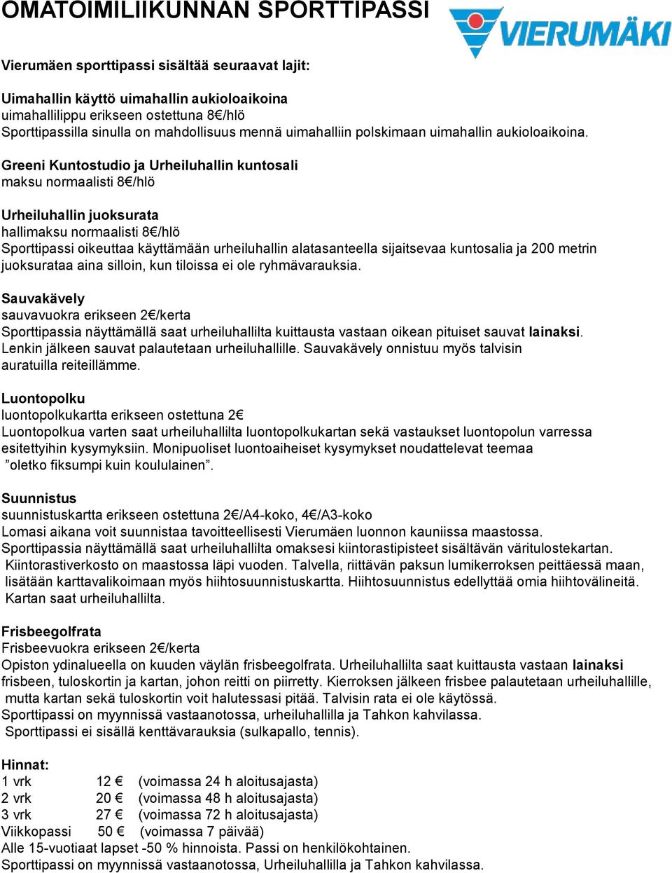 Greeni Kuntostudio ja Urheiluhallin kuntosali maksu normaalisti 8 /hlö Urheiluhallin juoksurata hallimaksu normaalisti 8 /hlö Sporttipassi oikeuttaa käyttämään urheiluhallin alatasanteella