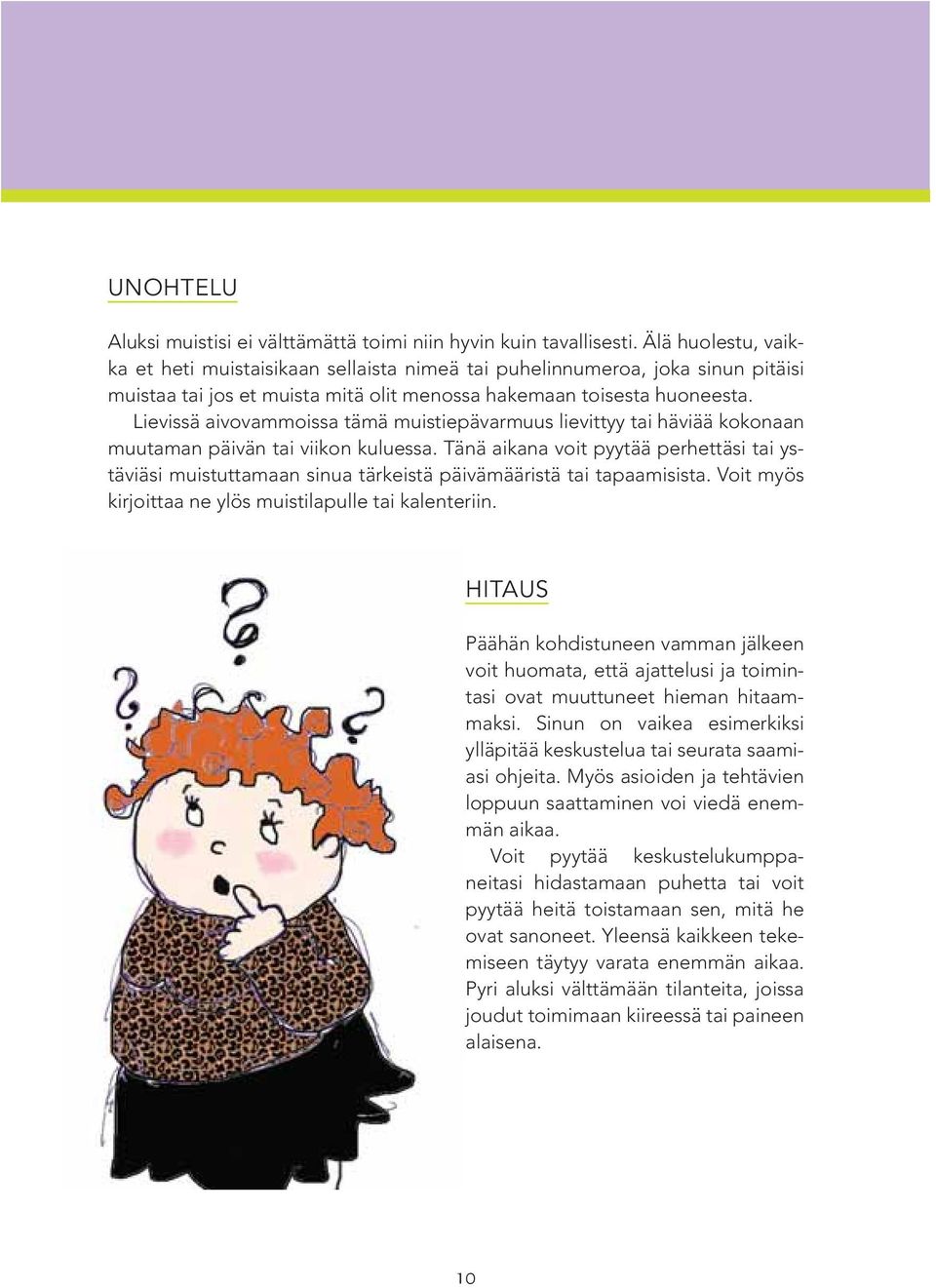 Lievissä aivovammoissa tämä muistiepävarmuus lievittyy tai häviää kokonaan muutaman päivän tai viikon kuluessa.