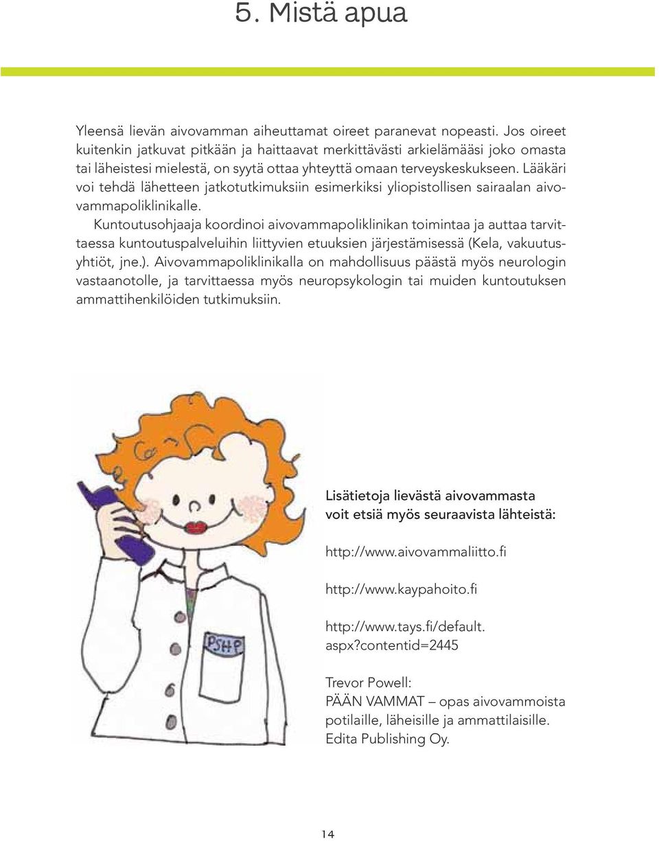 Lääkäri voi tehdä lähetteen jatkotutkimuksiin esimerkiksi yliopistollisen sairaalan aivovammapoliklinikalle.