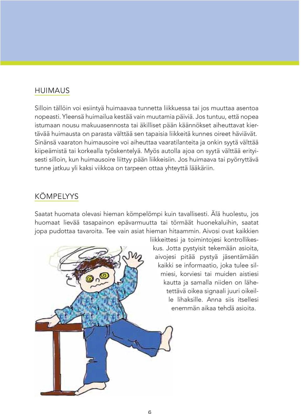 Sinänsä vaaraton huimausoire voi aiheuttaa vaaratilanteita ja onkin syytä välttää kiipeämistä tai korkealla työskentelyä.