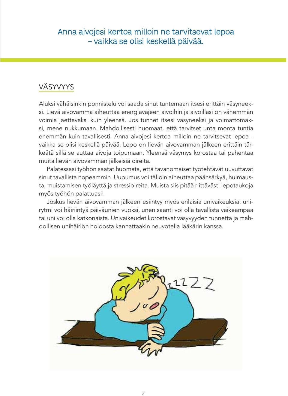 Mahdollisesti huomaat, että tarvitset unta monta tuntia enemmän kuin tavallisesti. Anna aivojesi kertoa milloin ne tarvitsevat lepoa - vaikka se olisi keskellä päivää.