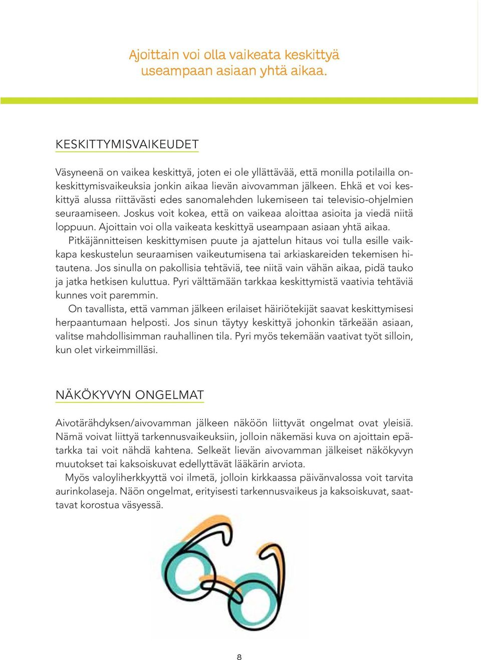 Ehkä et voi keskittyä alussa riittävästi edes sanomalehden lukemiseen tai televisio-ohjelmien seuraamiseen. Joskus voit kokea, että on vaikeaa aloittaa asioita ja viedä niitä loppuun.