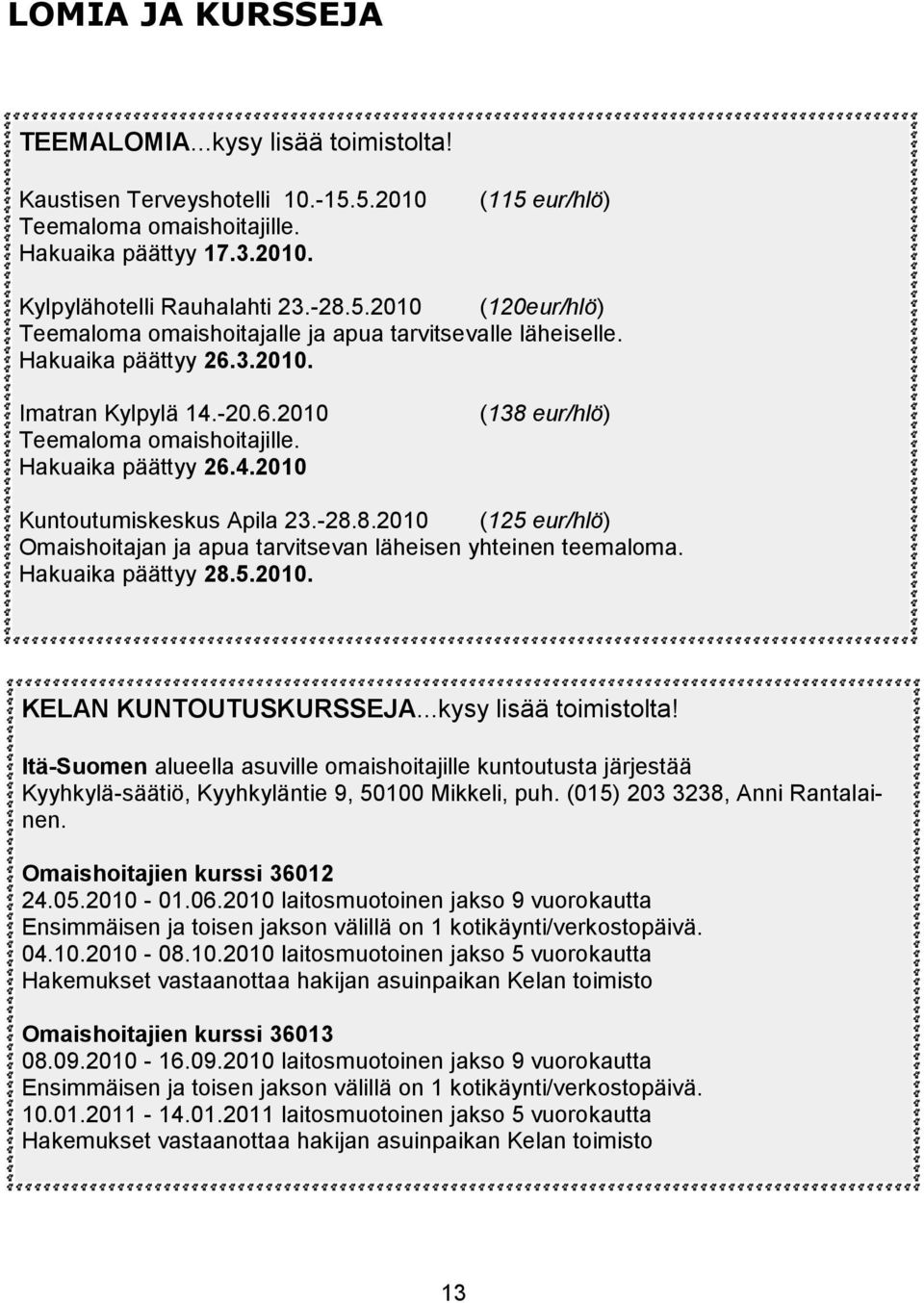 Hakuaika päättyy 28.5.2010. KELAN KUNTOUTUSKURSSEJA...kysy lisää toimistolta! Itä-Suomen alueella asuville omaishoitajille kuntoutusta järjestää Kyyhkylä-säätiö, Kyyhkyläntie 9, 50100 Mikkeli, puh.