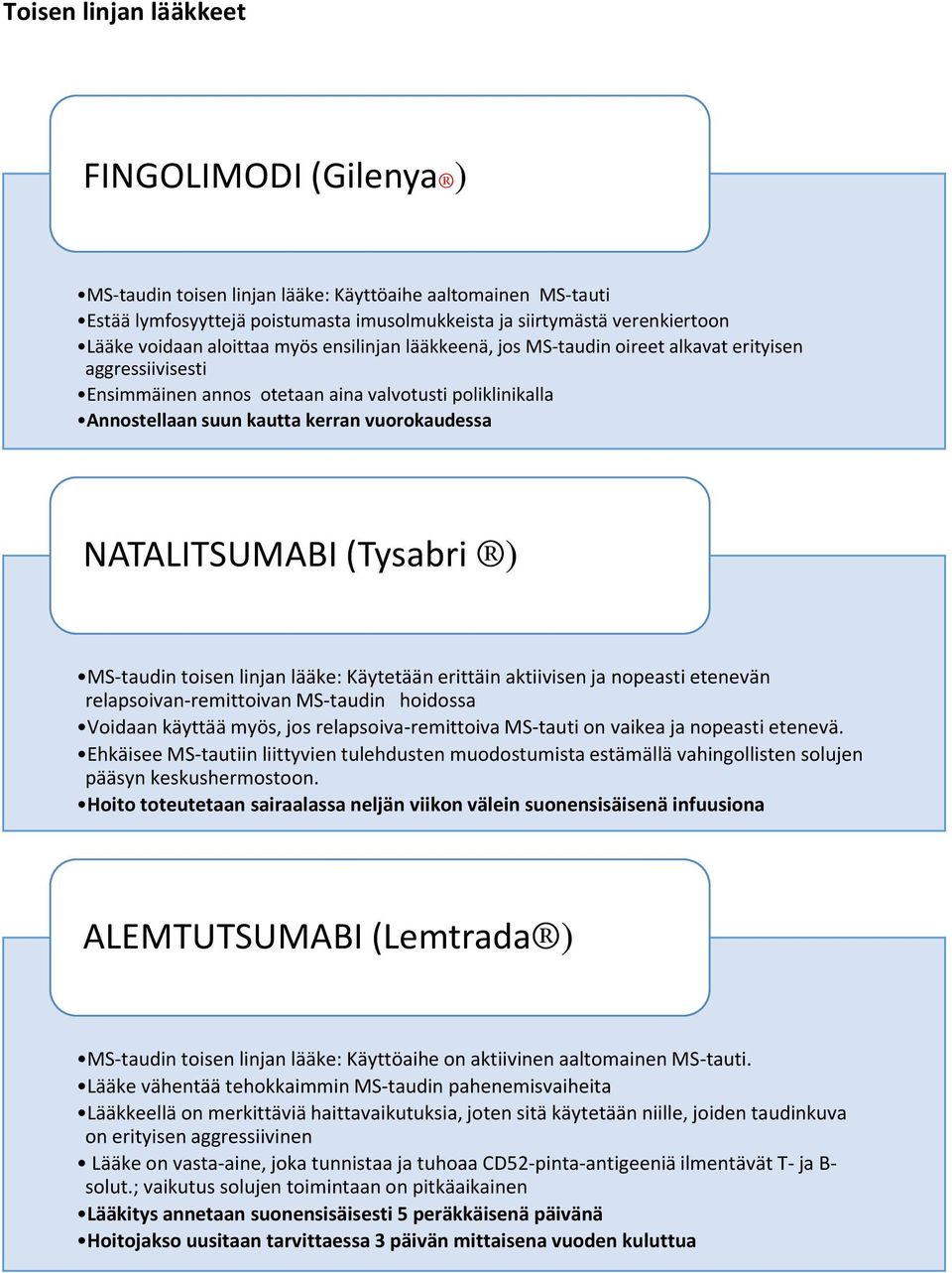 NATALITSUMABI (Tysabri ) MS-taudin toisen linjan lääke: Käytetään erittäin aktiivisen ja nopeasti etenevän relapsoivan-remittoivan MS-taudin hoidossa Voidaan käyttää myös, jos relapsoiva-remittoiva