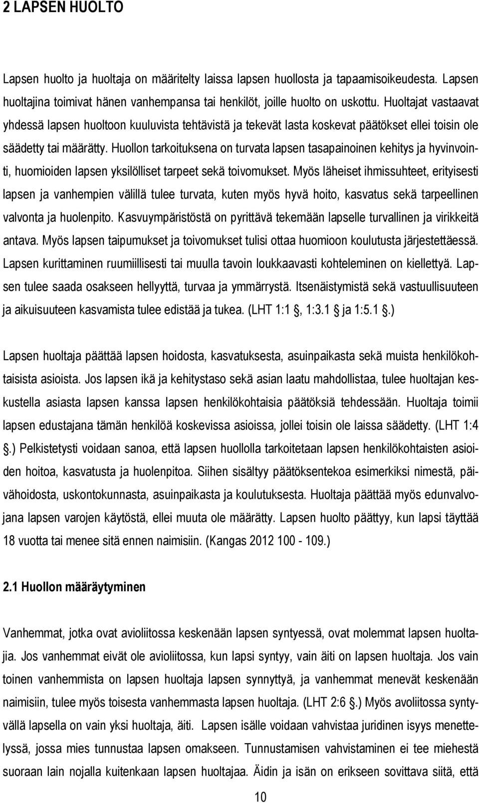 Huollon tarkoituksena on turvata lapsen tasapainoinen kehitys ja hyvinvointi, huomioiden lapsen yksilölliset tarpeet sekä toivomukset.