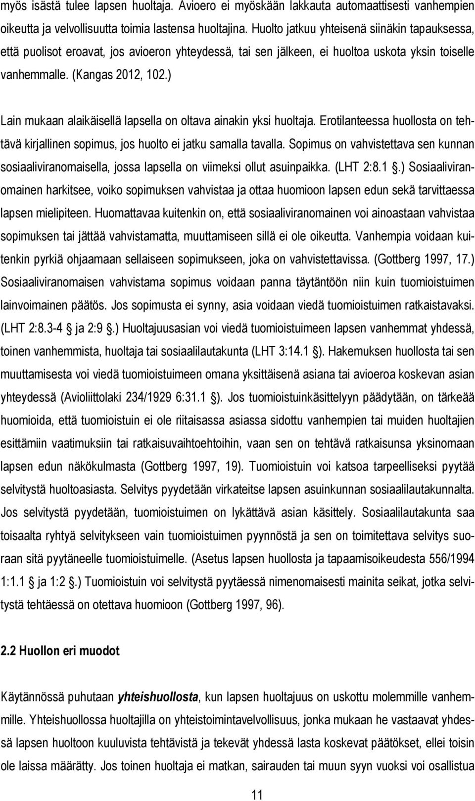 ) Lain mukaan alaikäisellä lapsella on oltava ainakin yksi huoltaja. Erotilanteessa huollosta on tehtävä kirjallinen sopimus, jos huolto ei jatku samalla tavalla.