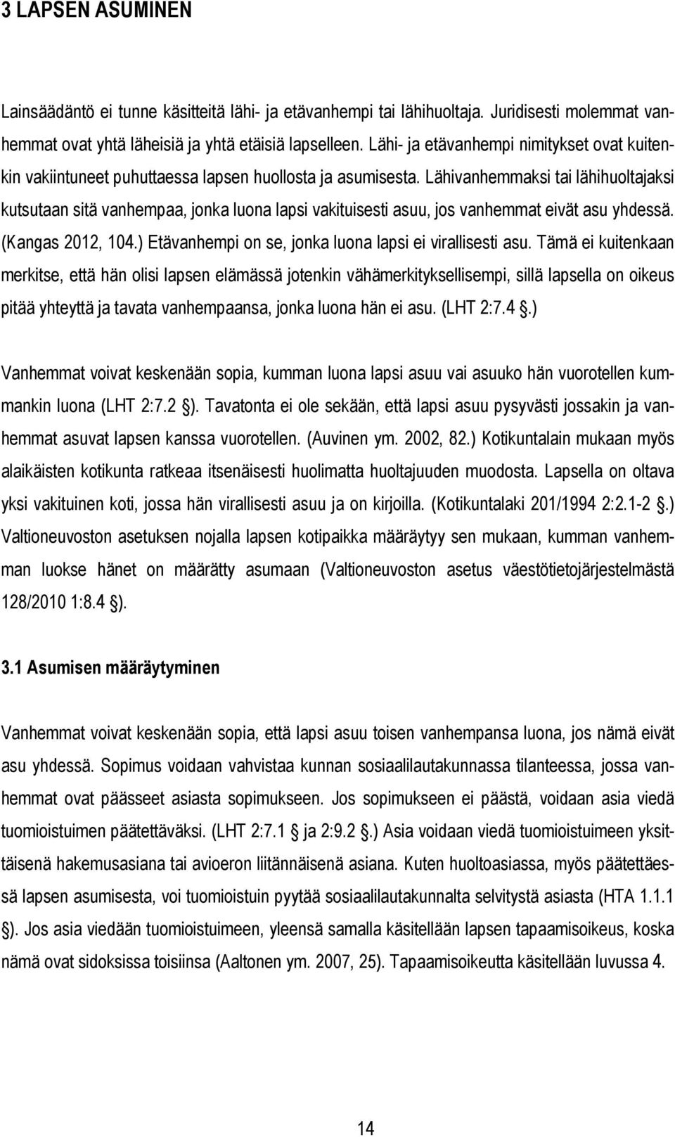 Lähivanhemmaksi tai lähihuoltajaksi kutsutaan sitä vanhempaa, jonka luona lapsi vakituisesti asuu, jos vanhemmat eivät asu yhdessä. (Kangas 2012, 104.