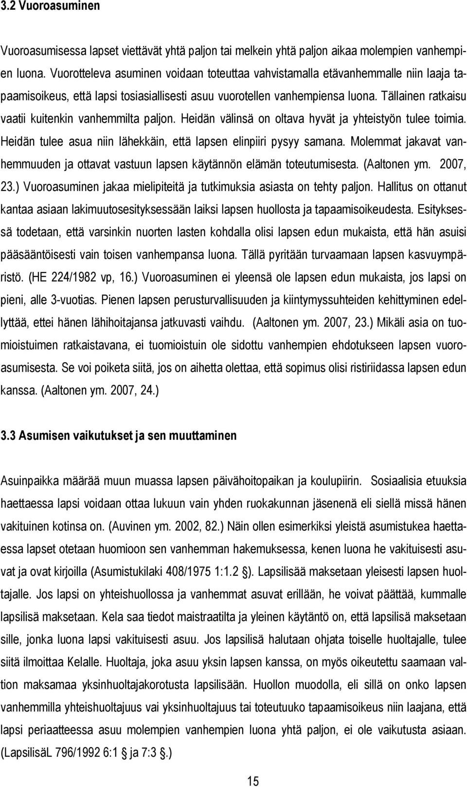 Tällainen ratkaisu vaatii kuitenkin vanhemmilta paljon. Heidän välinsä on oltava hyvät ja yhteistyön tulee toimia. Heidän tulee asua niin lähekkäin, että lapsen elinpiiri pysyy samana.