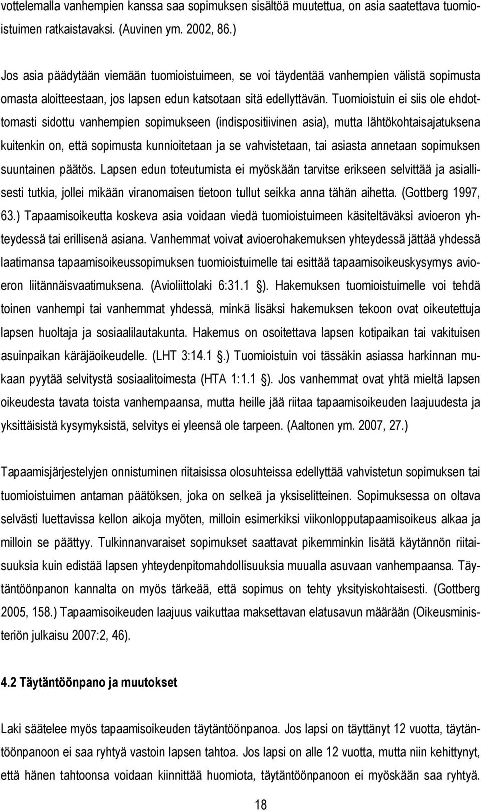 Tuomioistuin ei siis ole ehdottomasti sidottu vanhempien sopimukseen (indispositiivinen asia), mutta lähtökohtaisajatuksena kuitenkin on, että sopimusta kunnioitetaan ja se vahvistetaan, tai asiasta
