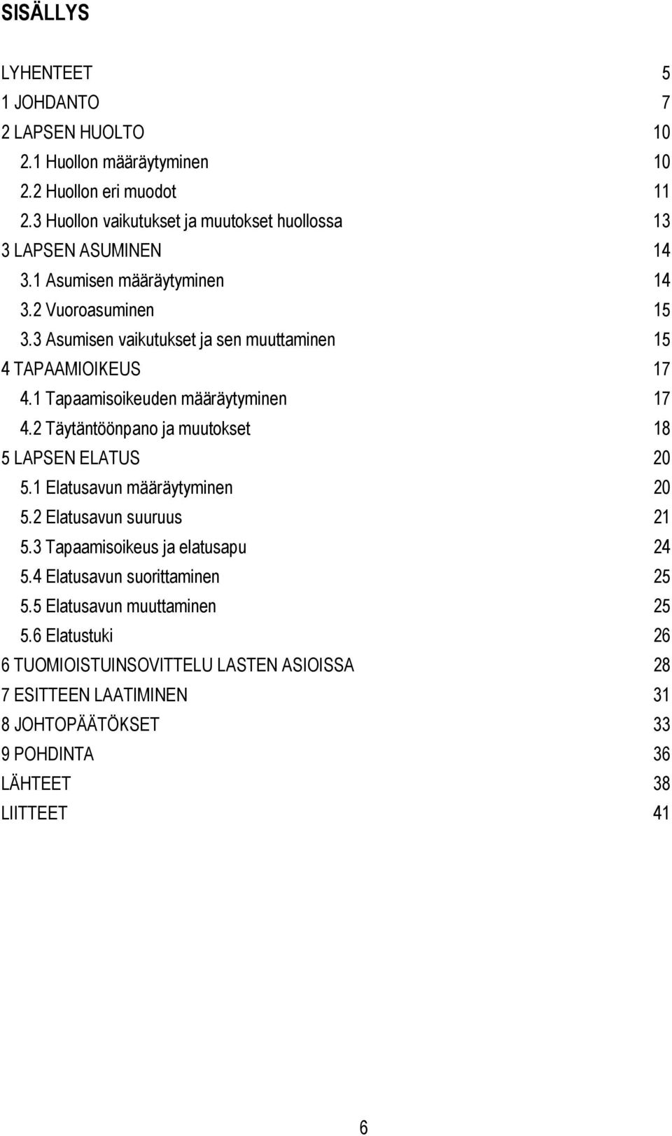 3 Asumisen vaikutukset ja sen muuttaminen 15 4 TAPAAMIOIKEUS 17 4.1 Tapaamisoikeuden määräytyminen 17 4.2 Täytäntöönpano ja muutokset 18 5 LAPSEN ELATUS 20 5.