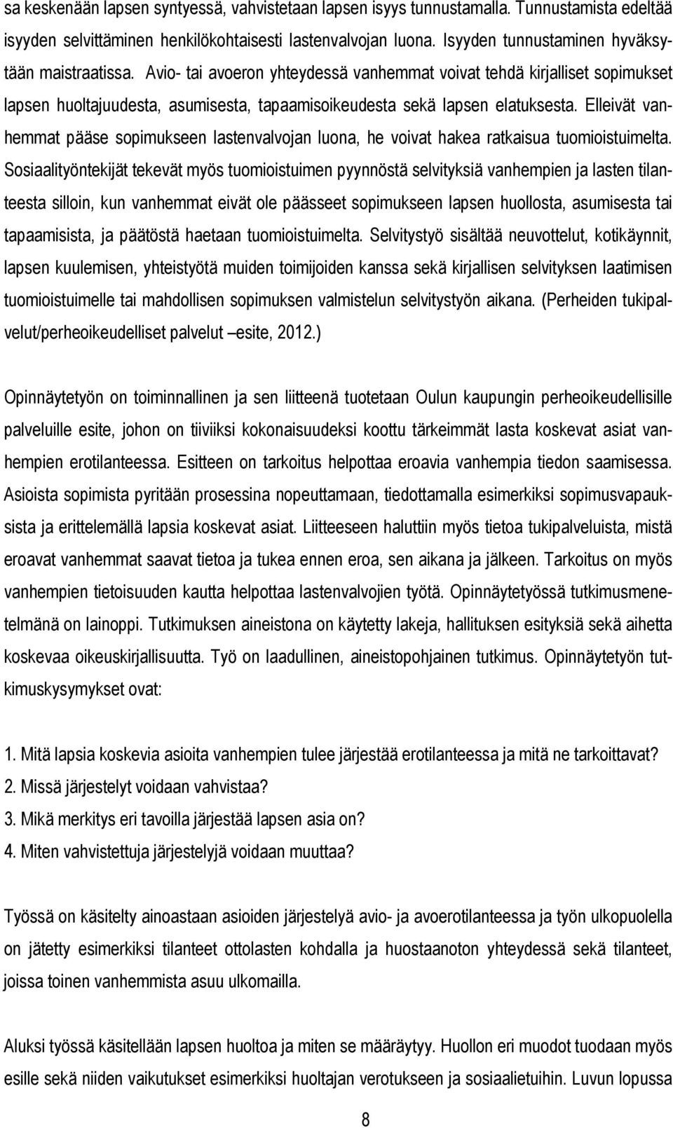 Avio- tai avoeron yhteydessä vanhemmat voivat tehdä kirjalliset sopimukset lapsen huoltajuudesta, asumisesta, tapaamisoikeudesta sekä lapsen elatuksesta.