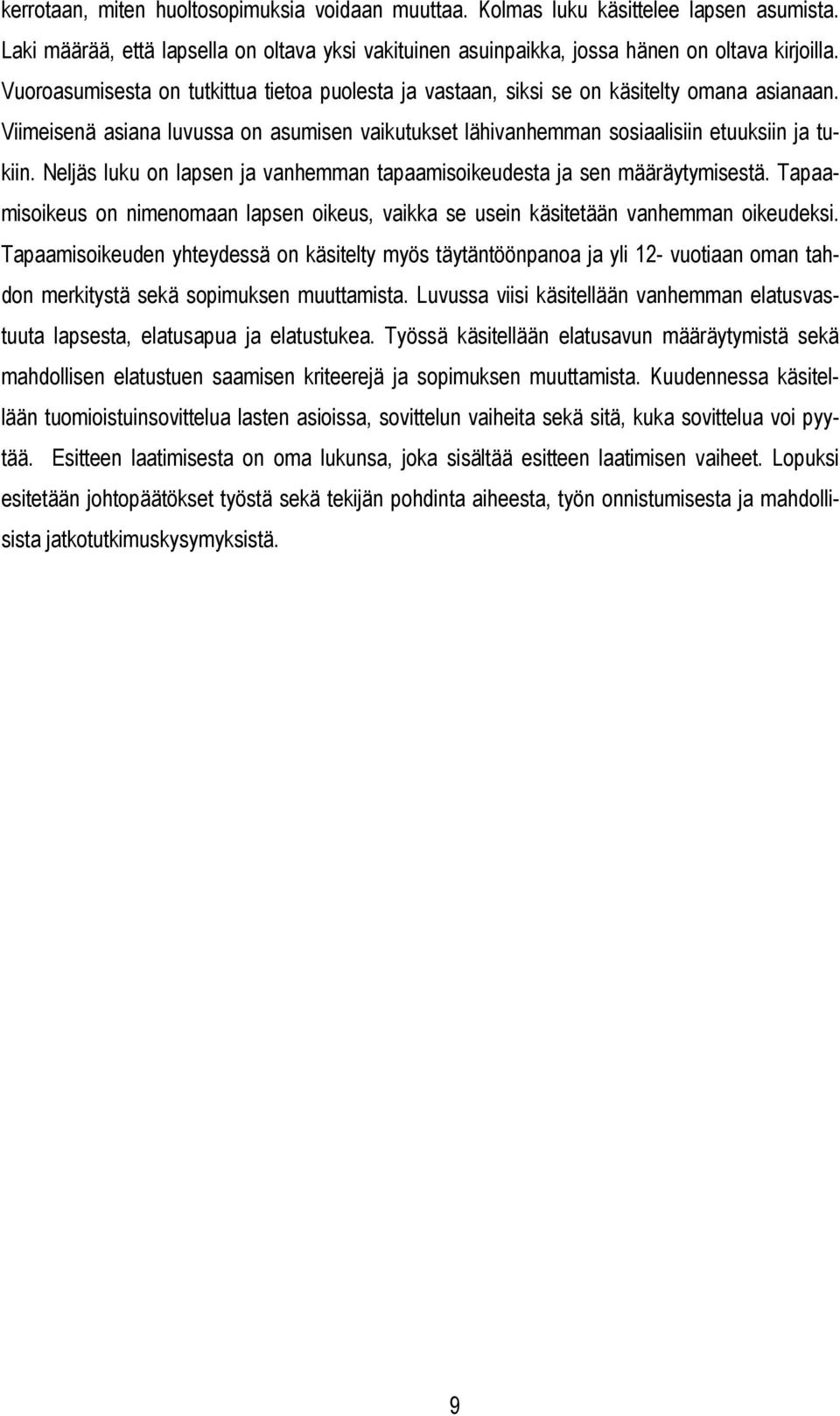 Neljäs luku on lapsen ja vanhemman tapaamisoikeudesta ja sen määräytymisestä. Tapaamisoikeus on nimenomaan lapsen oikeus, vaikka se usein käsitetään vanhemman oikeudeksi.
