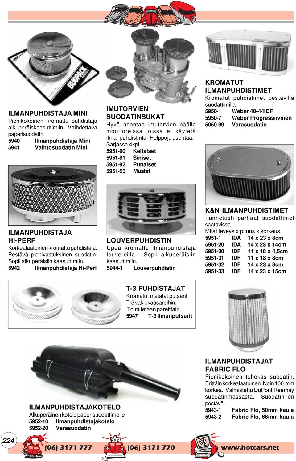 5951-90 Keltaiset 5951-91 Siniset 5951-92 Punaiset 5951-93 Mustat KROMATUT ILMANPUHDISTIMET Kromatut puhdistimet pestävillä suodattimilla.