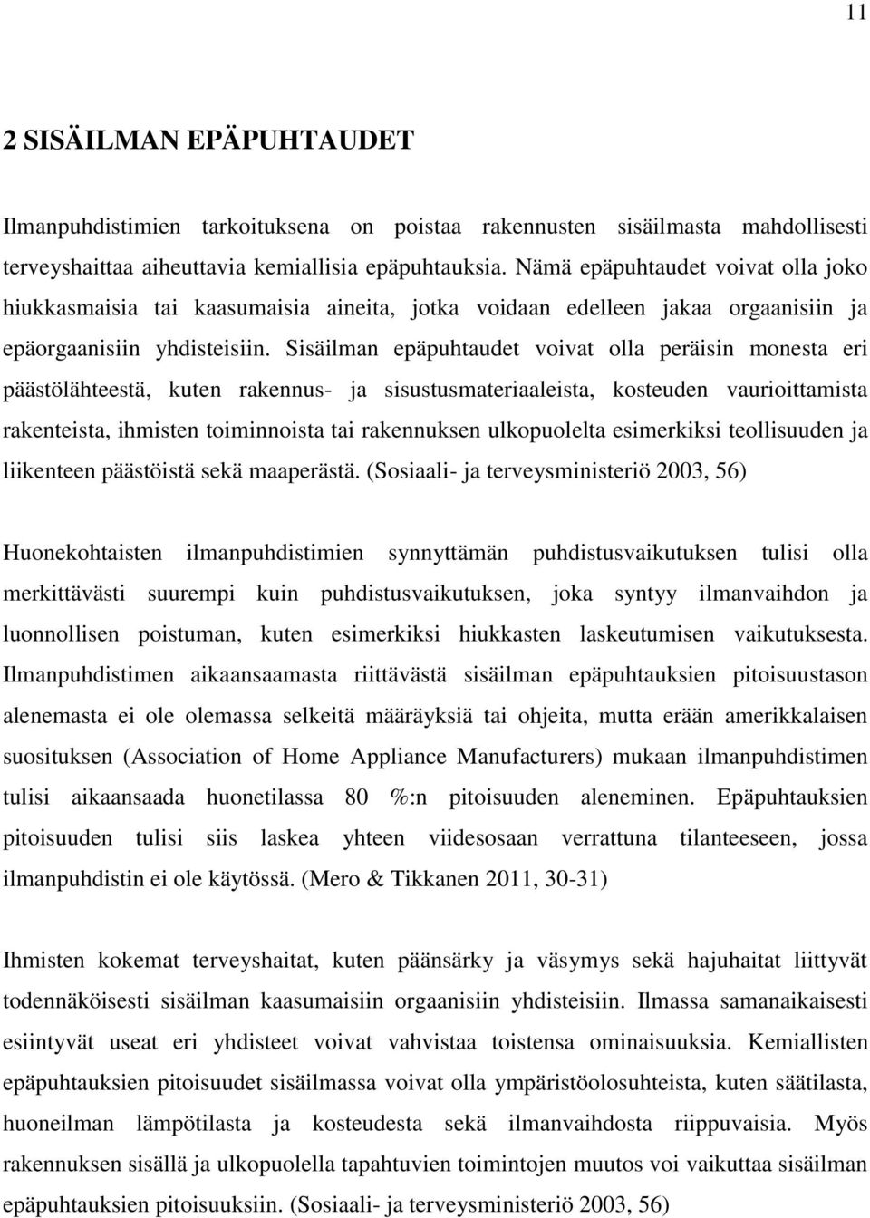 Sisäilman epäpuhtaudet voivat olla peräisin monesta eri päästölähteestä, kuten rakennus- ja sisustusmateriaaleista, kosteuden vaurioittamista rakenteista, ihmisten toiminnoista tai rakennuksen