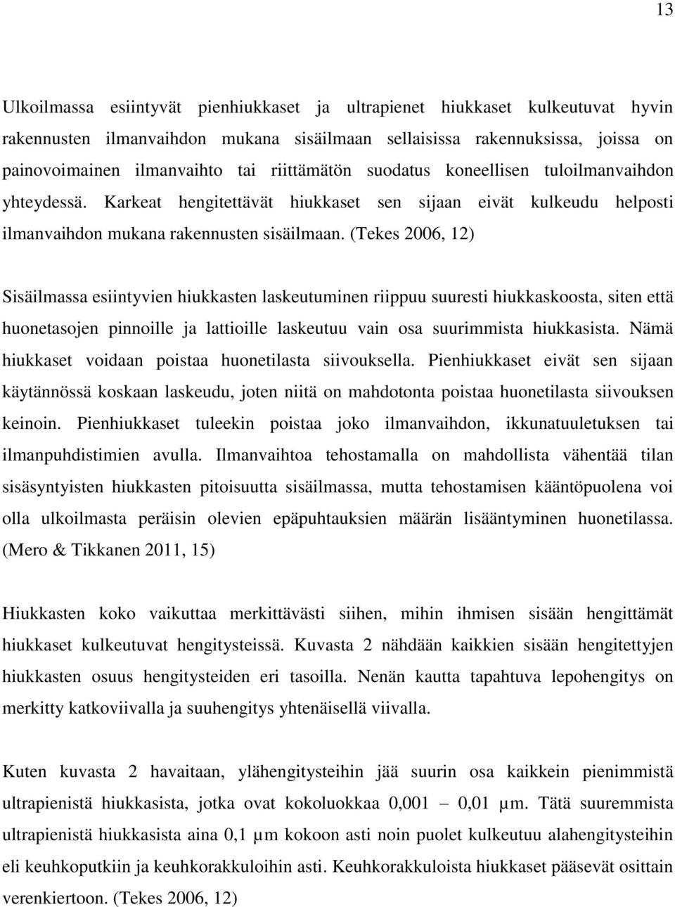 (Tekes 2006, 12) Sisäilmassa esiintyvien hiukkasten laskeutuminen riippuu suuresti hiukkaskoosta, siten että huonetasojen pinnoille ja lattioille laskeutuu vain osa suurimmista hiukkasista.