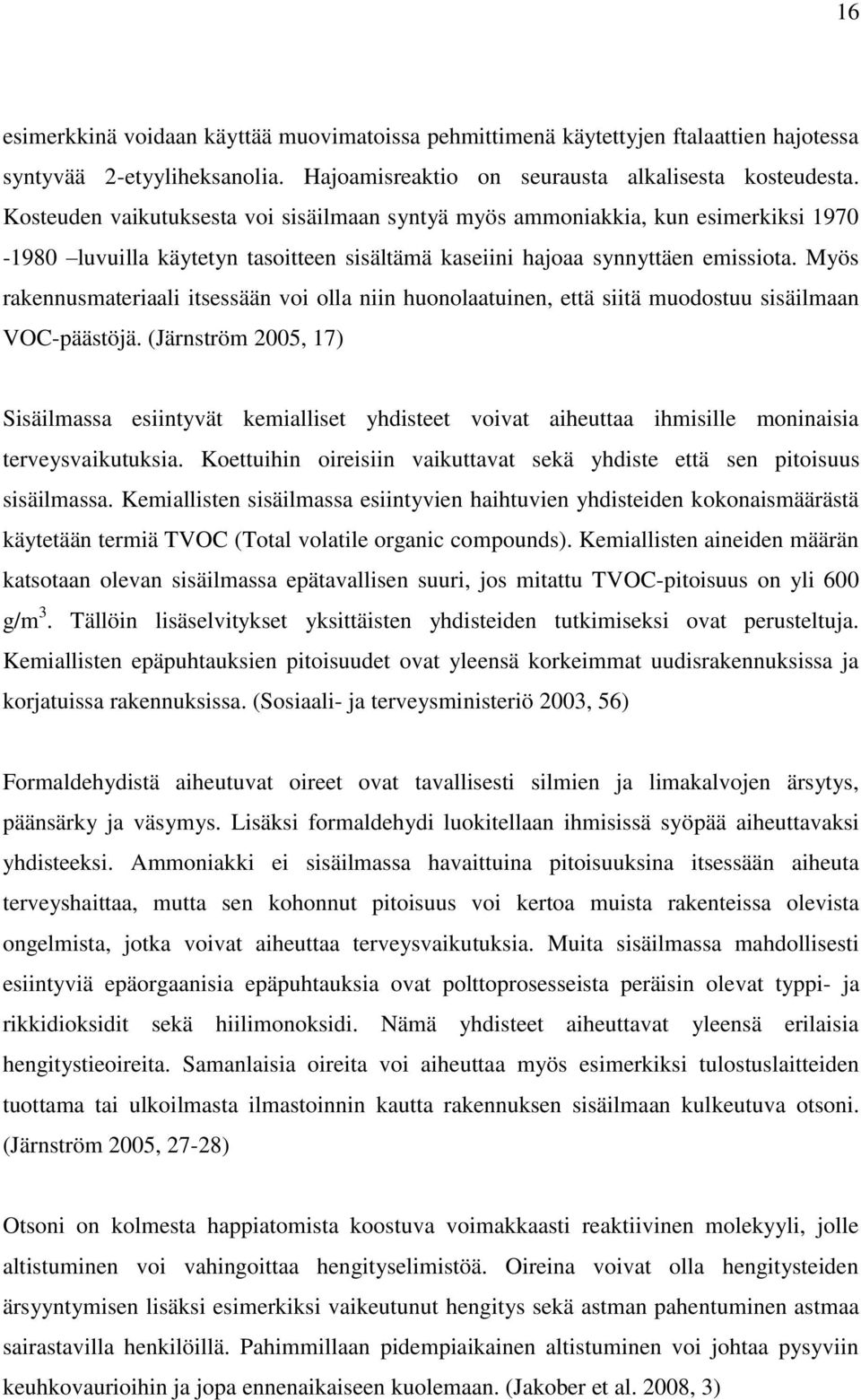 Myös rakennusmateriaali itsessään voi olla niin huonolaatuinen, että siitä muodostuu sisäilmaan VOC-päästöjä.