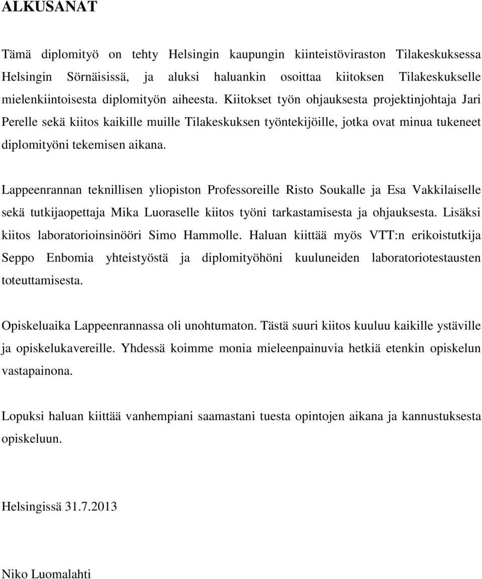 Lappeenrannan teknillisen yliopiston Professoreille Risto Soukalle ja Esa Vakkilaiselle sekä tutkijaopettaja Mika Luoraselle kiitos työni tarkastamisesta ja ohjauksesta.