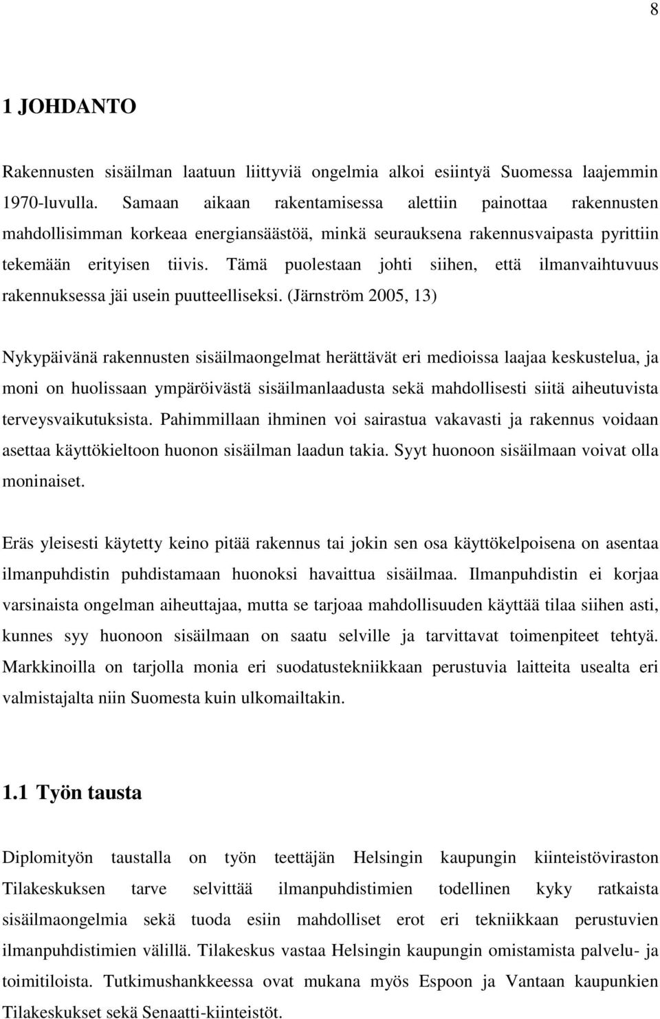 Tämä puolestaan johti siihen, että ilmanvaihtuvuus rakennuksessa jäi usein puutteelliseksi.