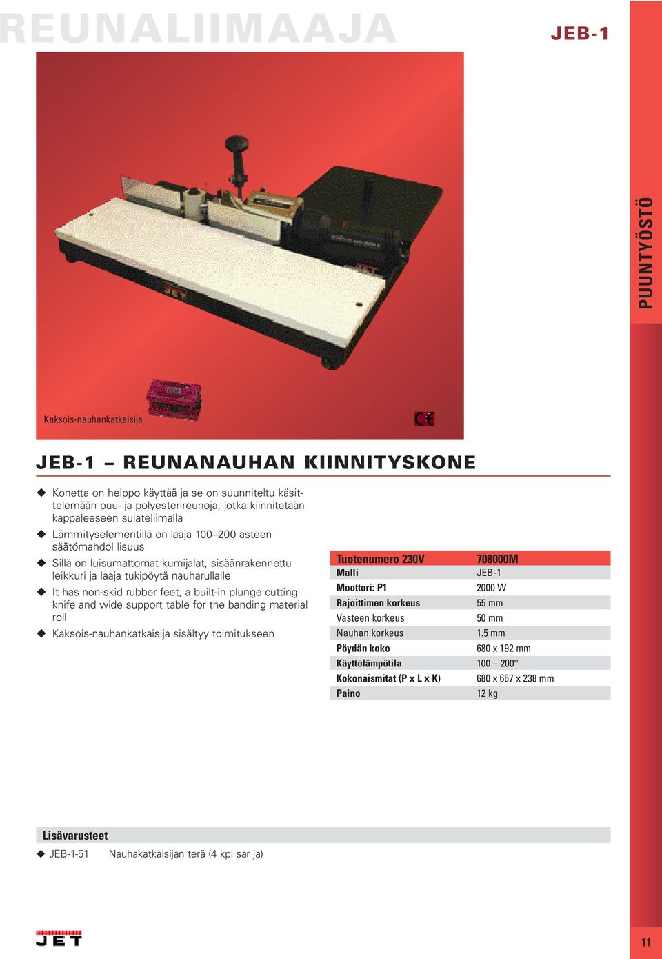 a built-in plunge cutting knife and wide support table for the banding material roll Kaksois-nauhankatkaisija sisältyy toimitukseen Tuotenumero 230V 708000M JEB-1 Moottori: P1 2000 W Rajoittimen