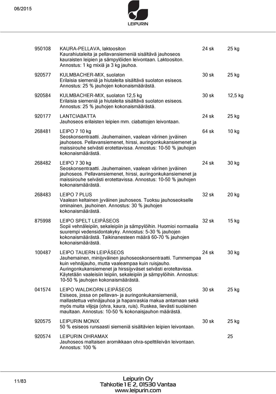 920584 KULMBACHER-MIX, suolaton 12,5 kg Erilaisia siemeniä ja hiutaleita sisältävä suolaton esiseos. Annostus: 25 % jauhojen kokonaismäärästä. 920177 LANTCIABATTA Jauhoseos erilaisten leipien mm.