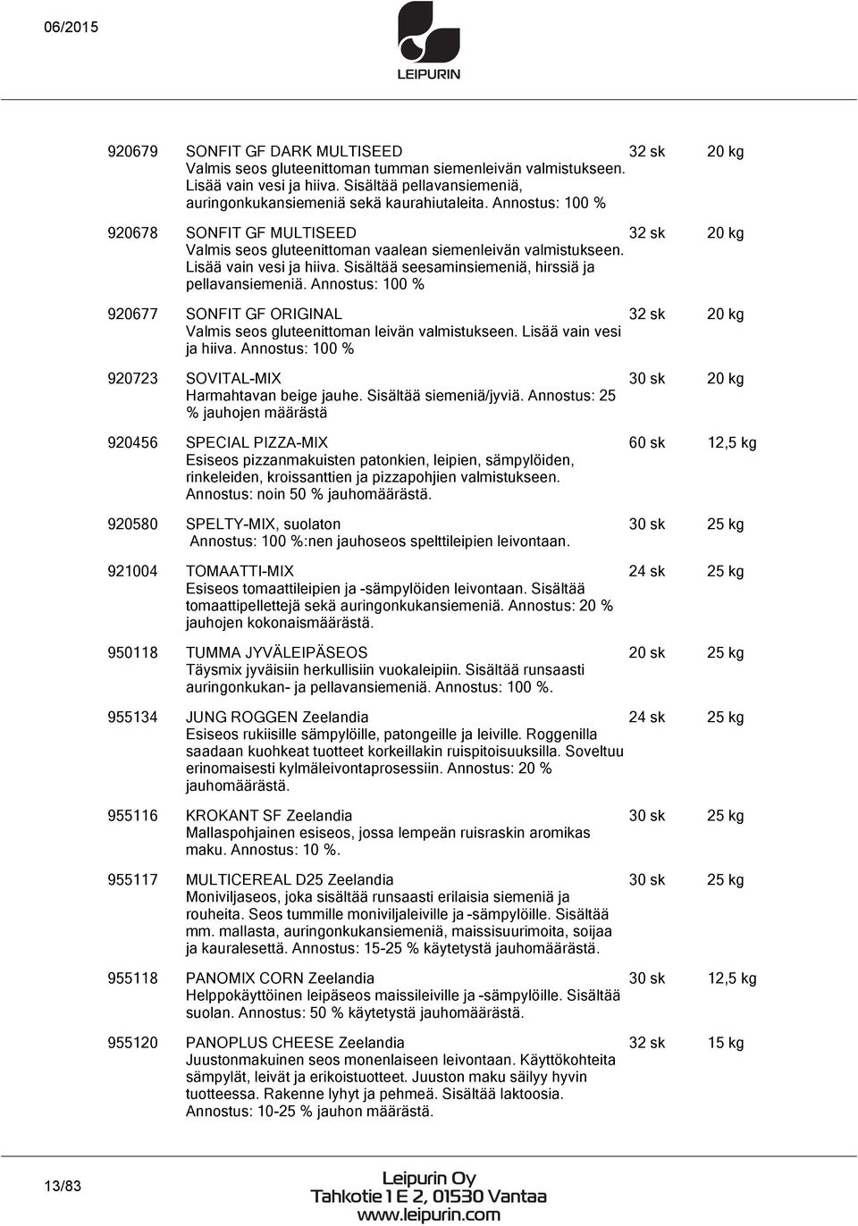 Annostus: 100 % 32 sk 20 kg 920677 SONFIT GF ORIGINAL Valmis seos gluteenittoman leivän valmistukseen. Lisää vain vesi ja hiiva. Annostus: 100 % 32 sk 20 kg 920723 SOVITAL-MIX Harmahtavan beige jauhe.