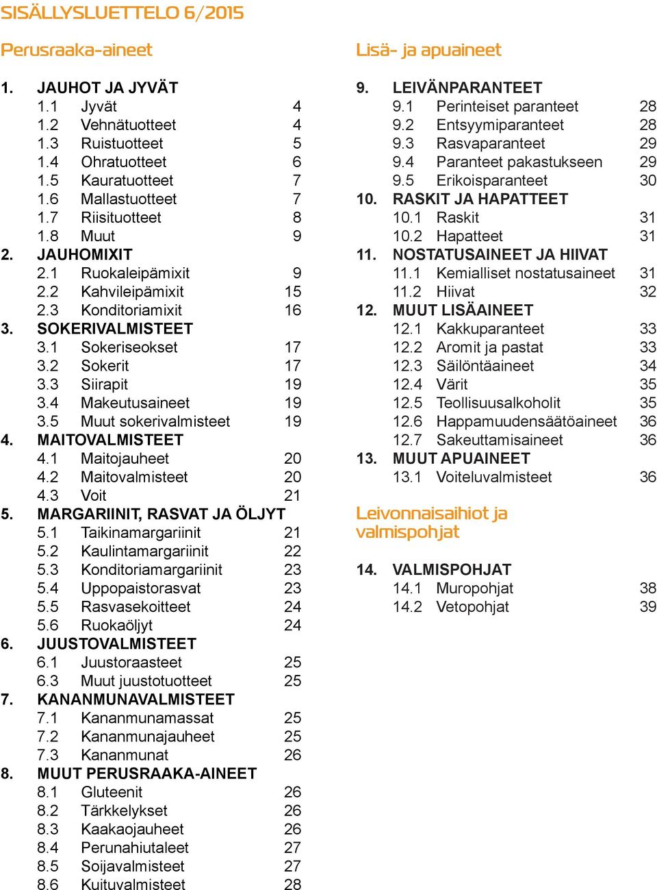 5 Muut sokerivalmisteet 19 4. MAITOVALMISTEET 4.1 Maitojauheet 20 4.2 Maitovalmisteet 20 4.3 Voit 21 5. MARGARIINIT, RASVAT JA ÖLJYT 5.1 Taikinamargariinit 21 5.2 Kaulintamargariinit 22 5.