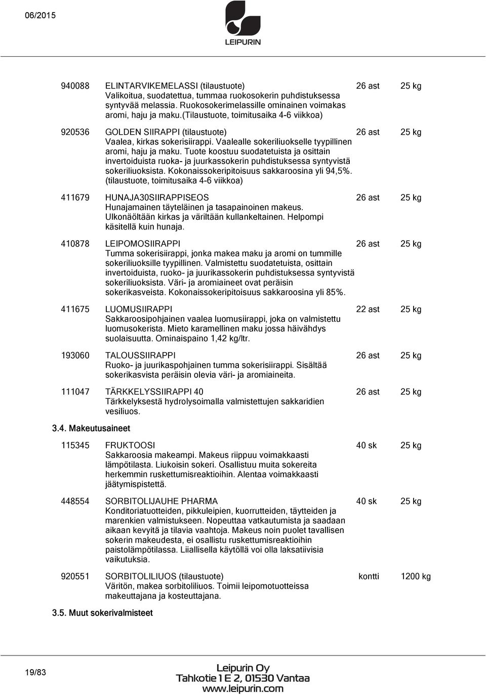 Tuote koostuu suodatetuista ja osittain invertoiduista ruoka- ja juurkassokerin puhdistuksessa syntyvistä sokeriliuoksista. Kokonaissokeripitoisuus sakkaroosina yli 94,5%.